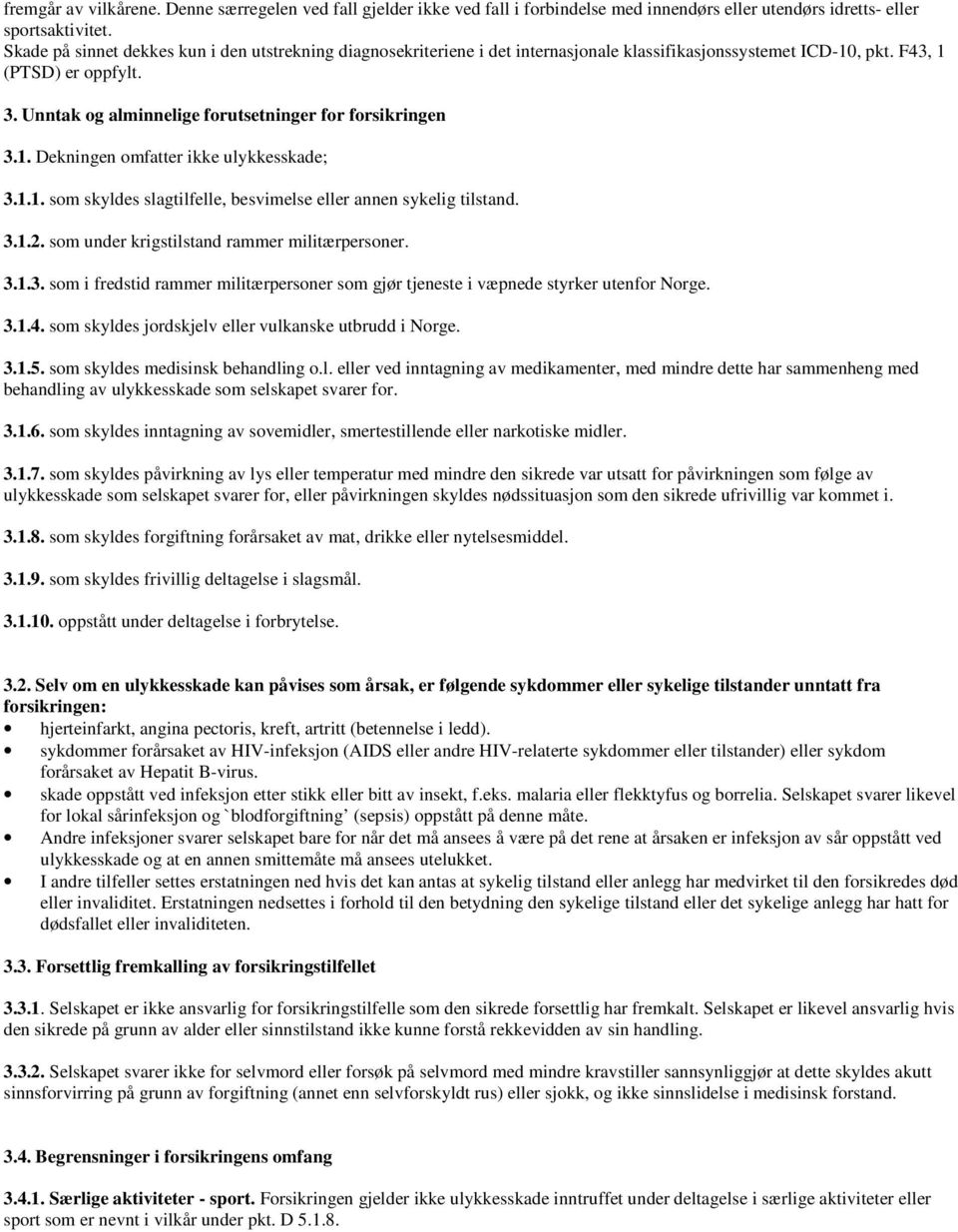 Unntak og alminnelige forutsetninger for forsikringen 3.1. Dekningen omfatter ikke ulykkesskade; 3.1.1. som skyldes slagtilfelle, besvimelse eller annen sykelig tilstand. 3.1.2.