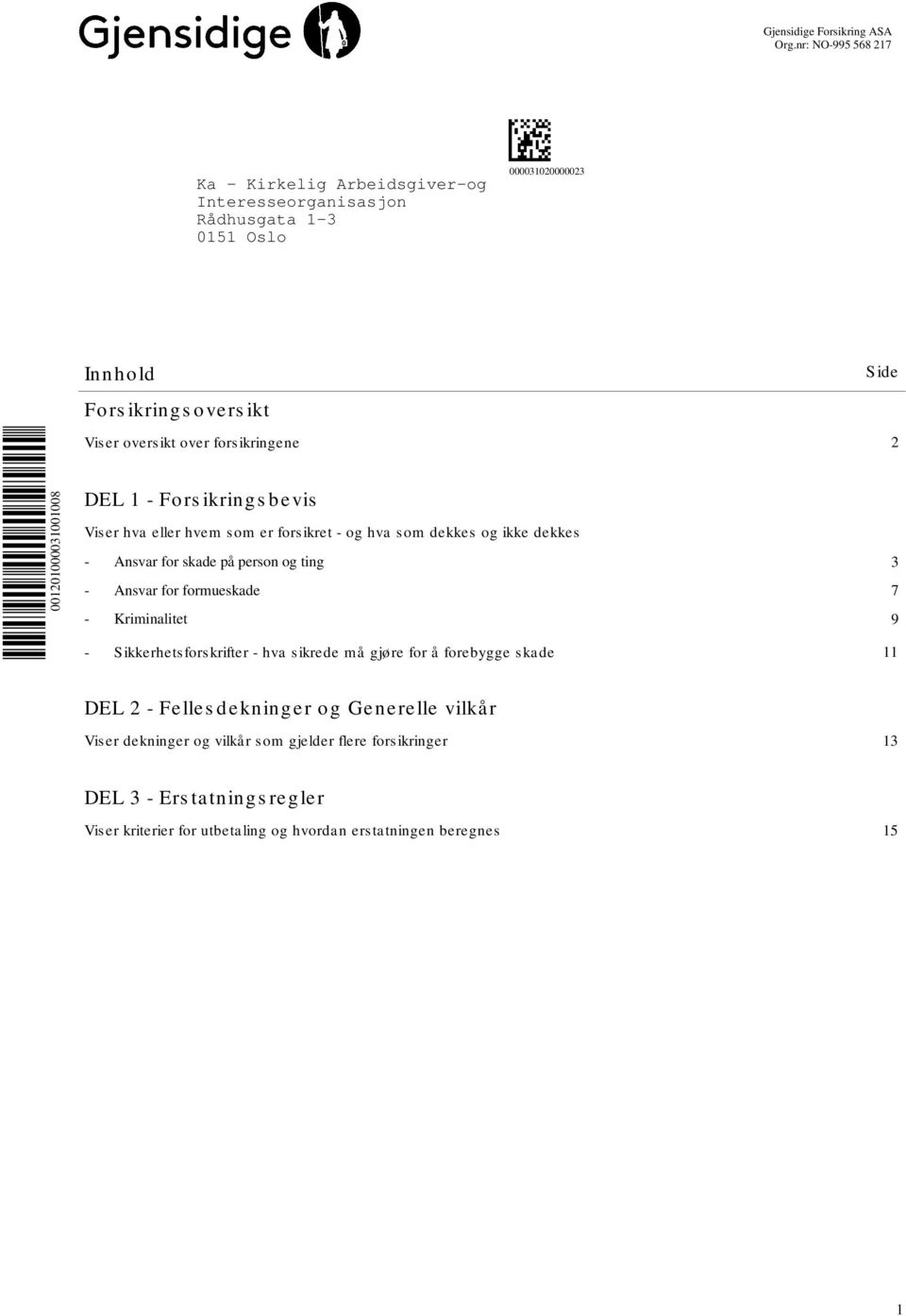 fors ikringene 2 001201000031001008 DEL 1 - Fors ikrings bevis Viser hva eller hvem som er forsikret - og hva som dekkes og ikke dekkes - Ansvar for skade på person og ting