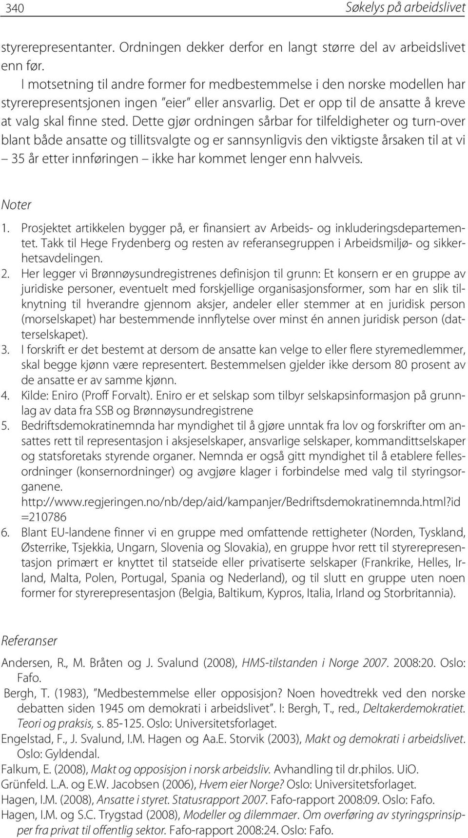 Dette gjør ordningen sårbar for tilfeldigheter og turn-over blant både ansatte og tillitsvalgte og er sannsynligvis den viktigste årsaken til at vi 35 år etter innføringen ikke har kommet lenger enn