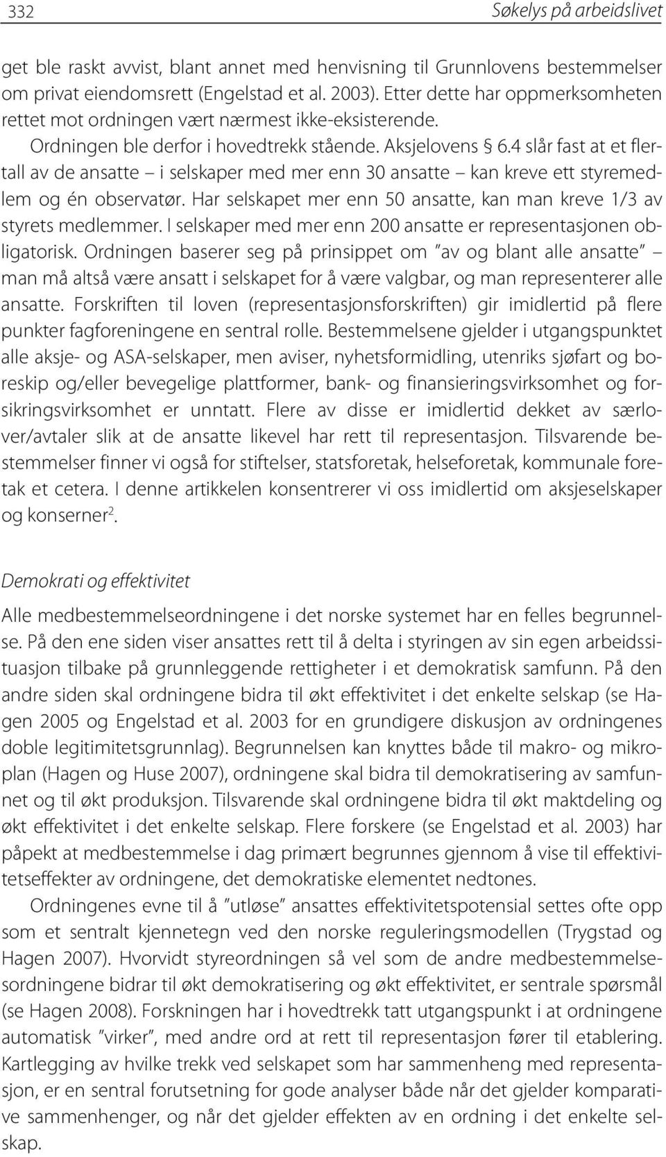 4 slår fast at et flertall av de ansatte i selskaper med mer enn 30 ansatte kan kreve ett styremedlem og én observatør. Har selskapet mer enn 50 ansatte, kan man kreve 1/3 av styrets medlemmer.