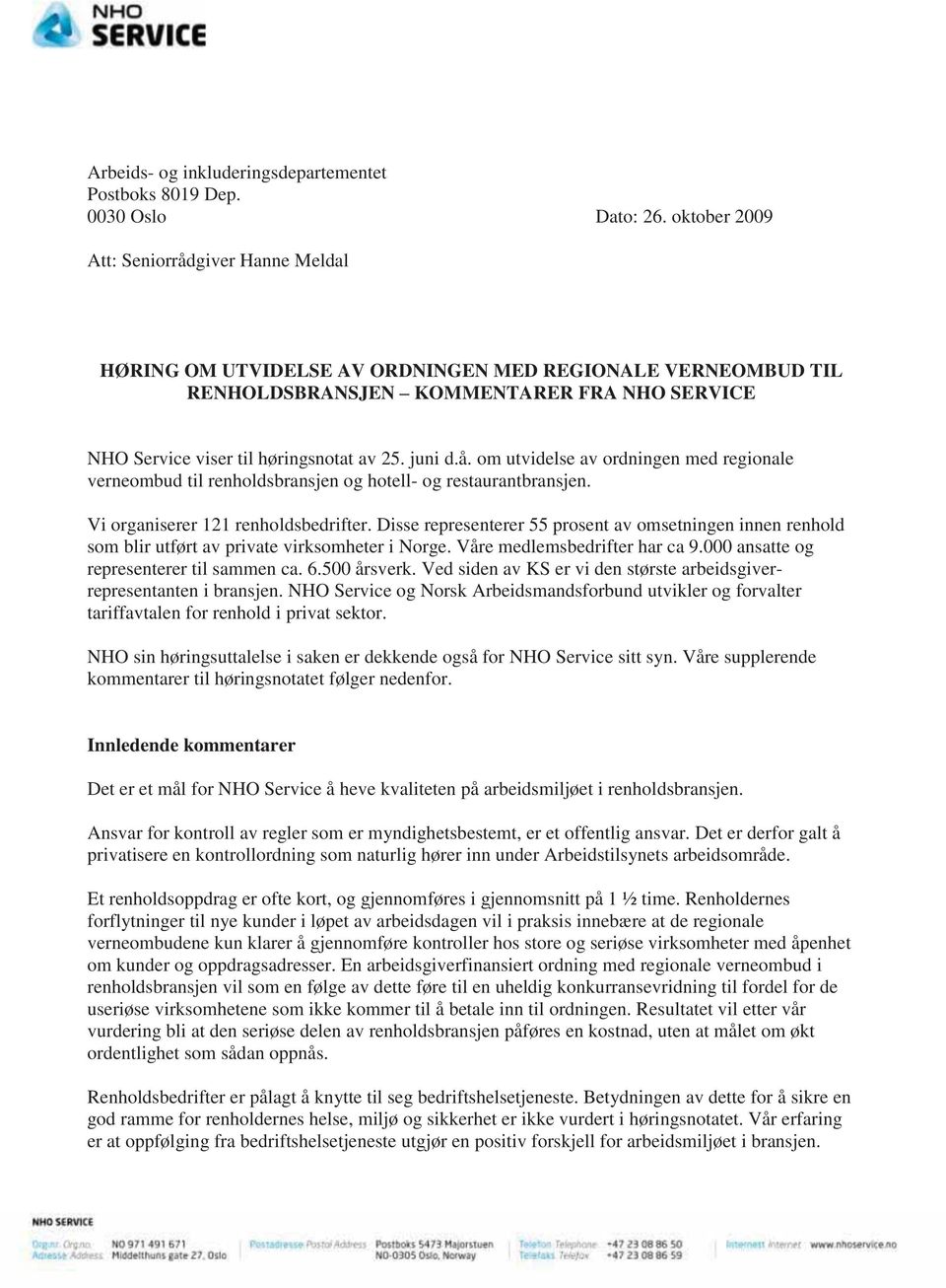 juni d.å. om utvidelse av ordningen med regionale verneombud til renholdsbransjen og hotell- og restaurantbransjen. Vi organiserer 121 renholdsbedrifter.