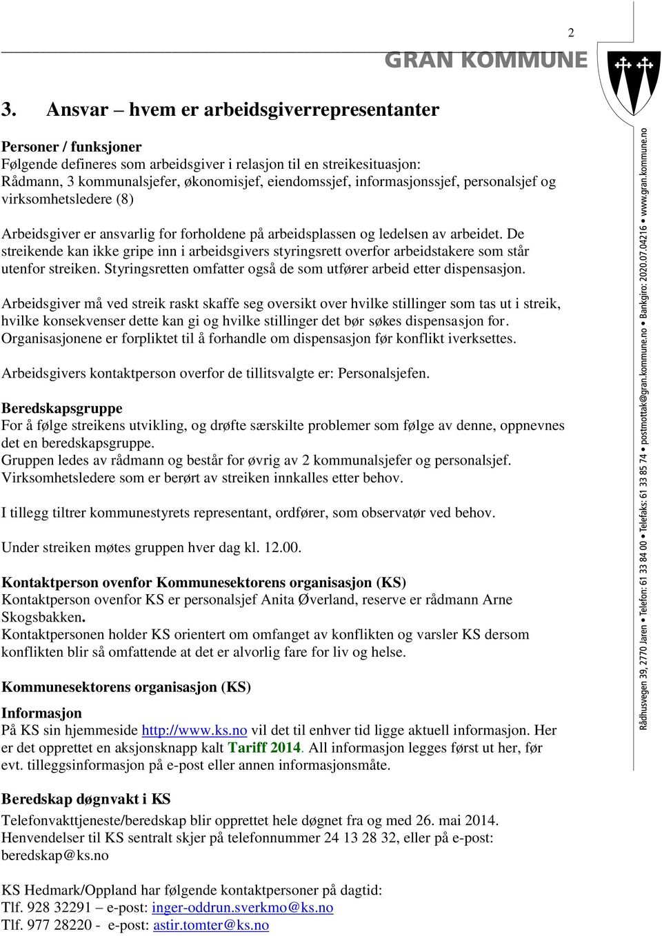 De streikende kan ikke gripe inn i arbeidsgivers styringsrett overfor arbeidstakere som står utenfor streiken. Styringsretten omfatter også de som utfører arbeid etter dispensasjon.