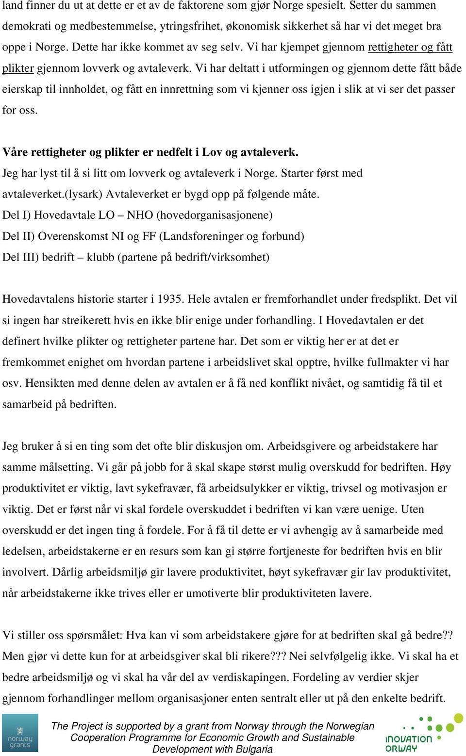 Vi har deltatt i utformingen og gjennom dette fått både eierskap til innholdet, og fått en innrettning som vi kjenner oss igjen i slik at vi ser det passer for oss.