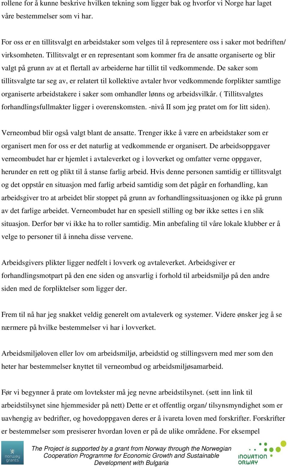 Tillitsvalgt er en representant som kommer fra de ansatte organiserte og blir valgt på grunn av at et flertall av arbeiderne har tillit til vedkommende.