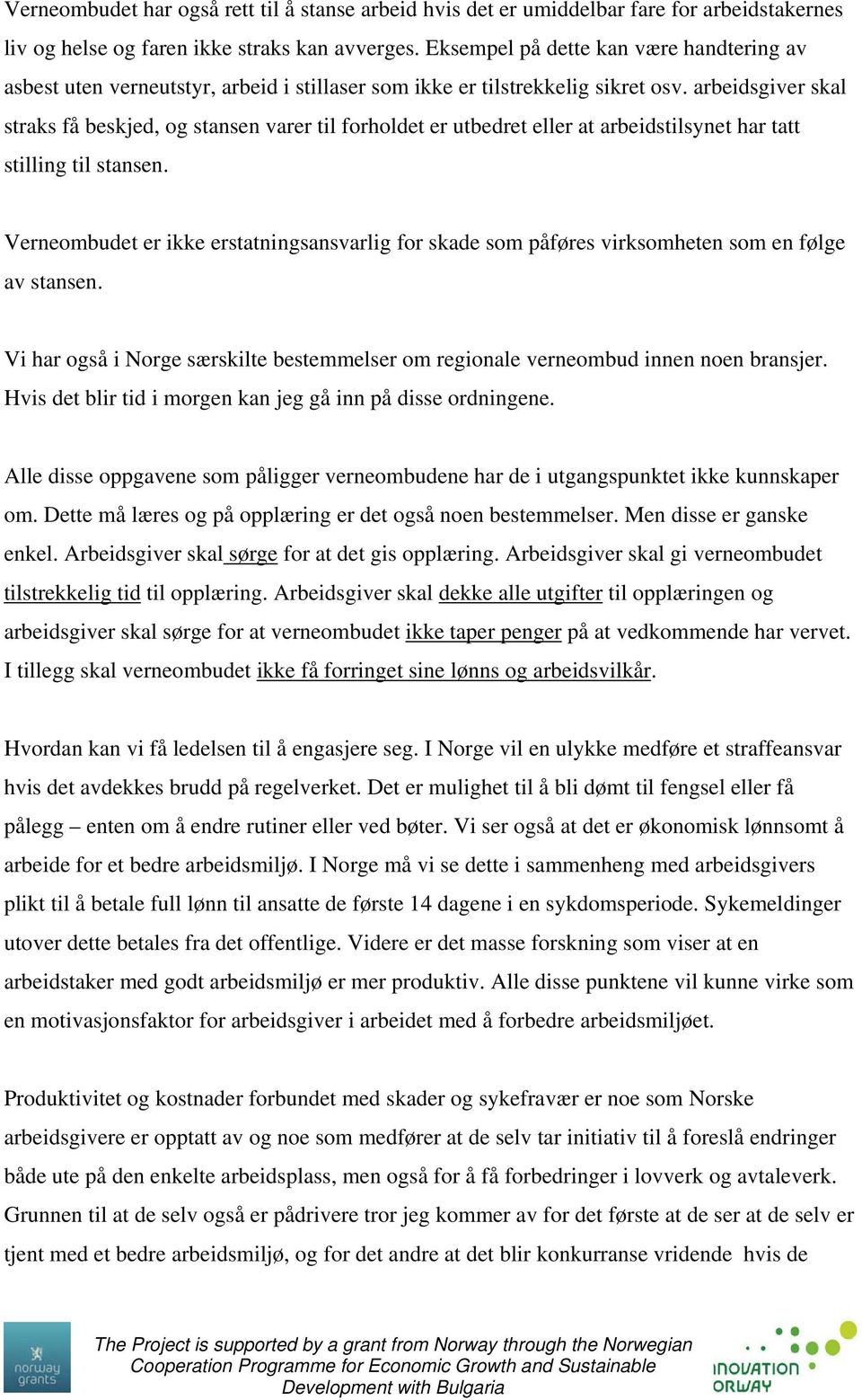 arbeidsgiver skal straks få beskjed, og stansen varer til forholdet er utbedret eller at arbeidstilsynet har tatt stilling til stansen.