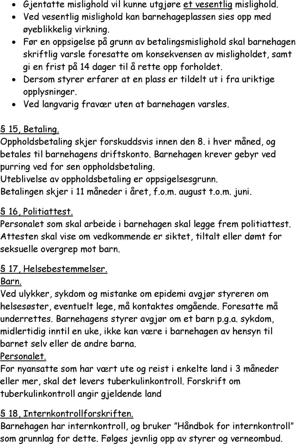 Dersom styrer erfarer at en plass er tildelt ut i fra uriktige opplysninger. Ved langvarig fravær uten at barnehagen varsles. 15, Betaling. Oppholdsbetaling skjer forskuddsvis innen den 8.