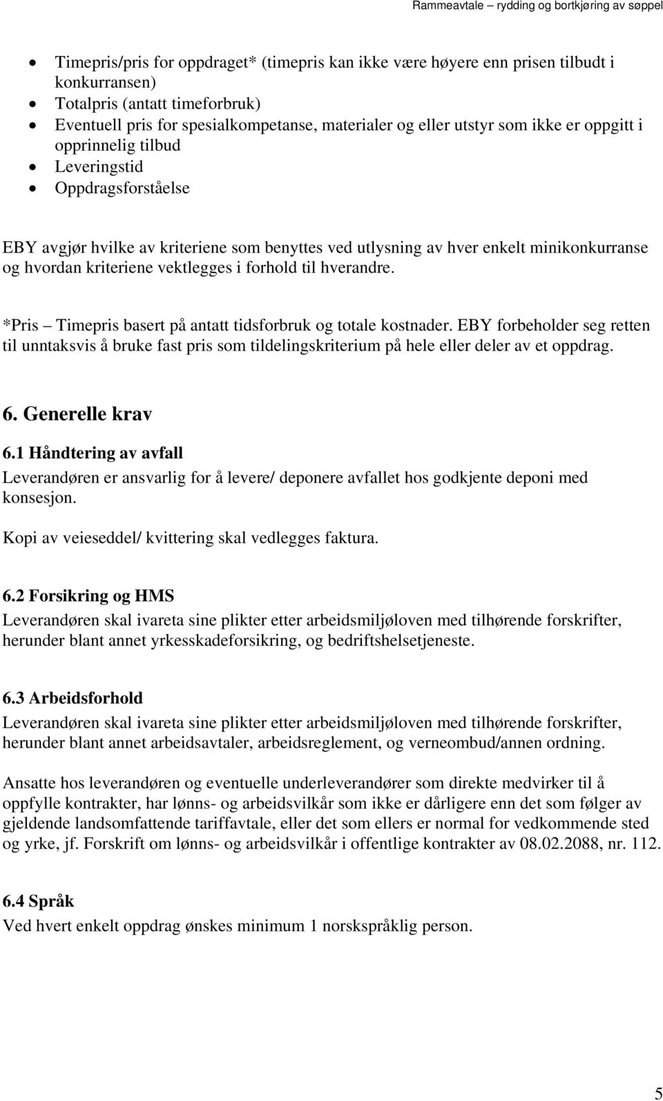 til hverandre. *Pris Timepris basert på antatt tidsforbruk og totale kostnader. EBY forbeholder seg retten til unntaksvis å bruke fast pris som tildelingskriterium på hele eller deler av et oppdrag.