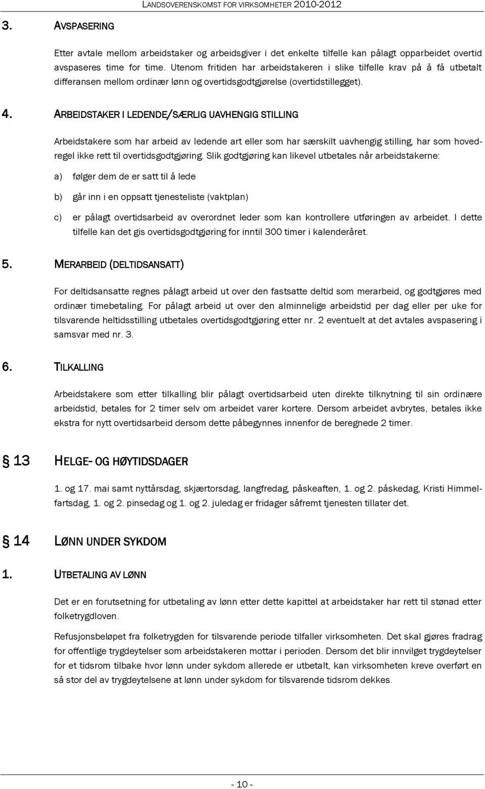 ARBEIDSTAKER I LEDENDE/SÆRLIG UAVHENGIG STILLING Arbeidstakere som har arbeid av ledende art eller som har særskilt uavhengig stilling, har som hovedregel ikke rett til overtidsgodtgjøring.