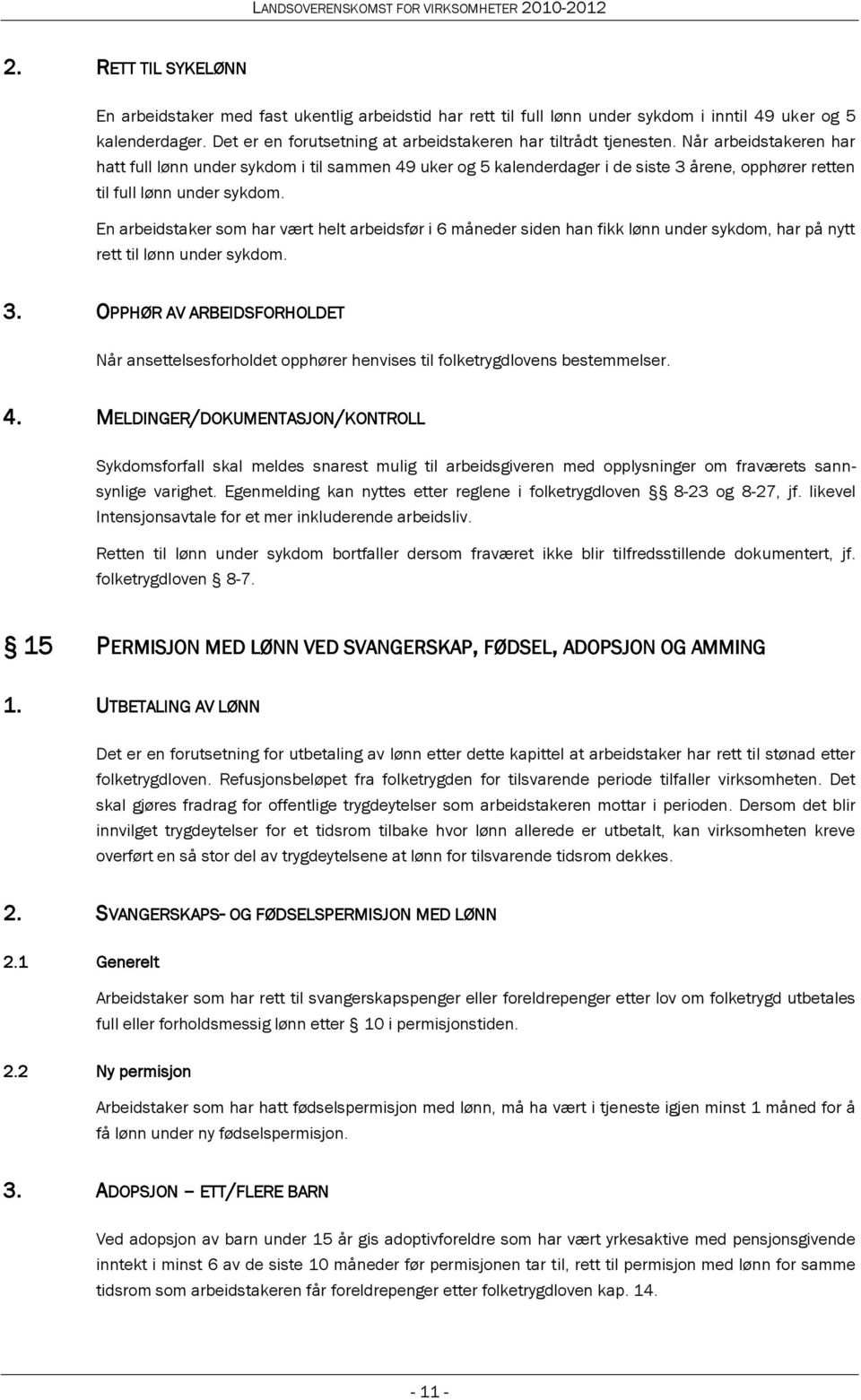 Når arbeidstakeren har hatt full lønn under sykdom i til sammen 49 uker og 5 kalenderdager i de siste 3 årene, opphører retten til full lønn under sykdom.