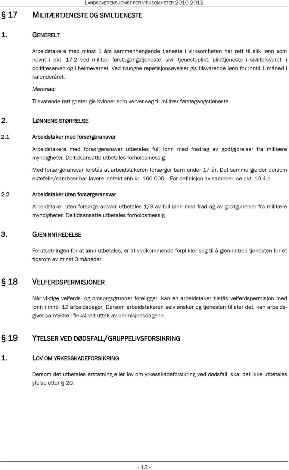 2 ved militær førstegangstjeneste, sivil tjenesteplikt, plikttjeneste i sivilforsvaret, i politireserven og i heimevernet.