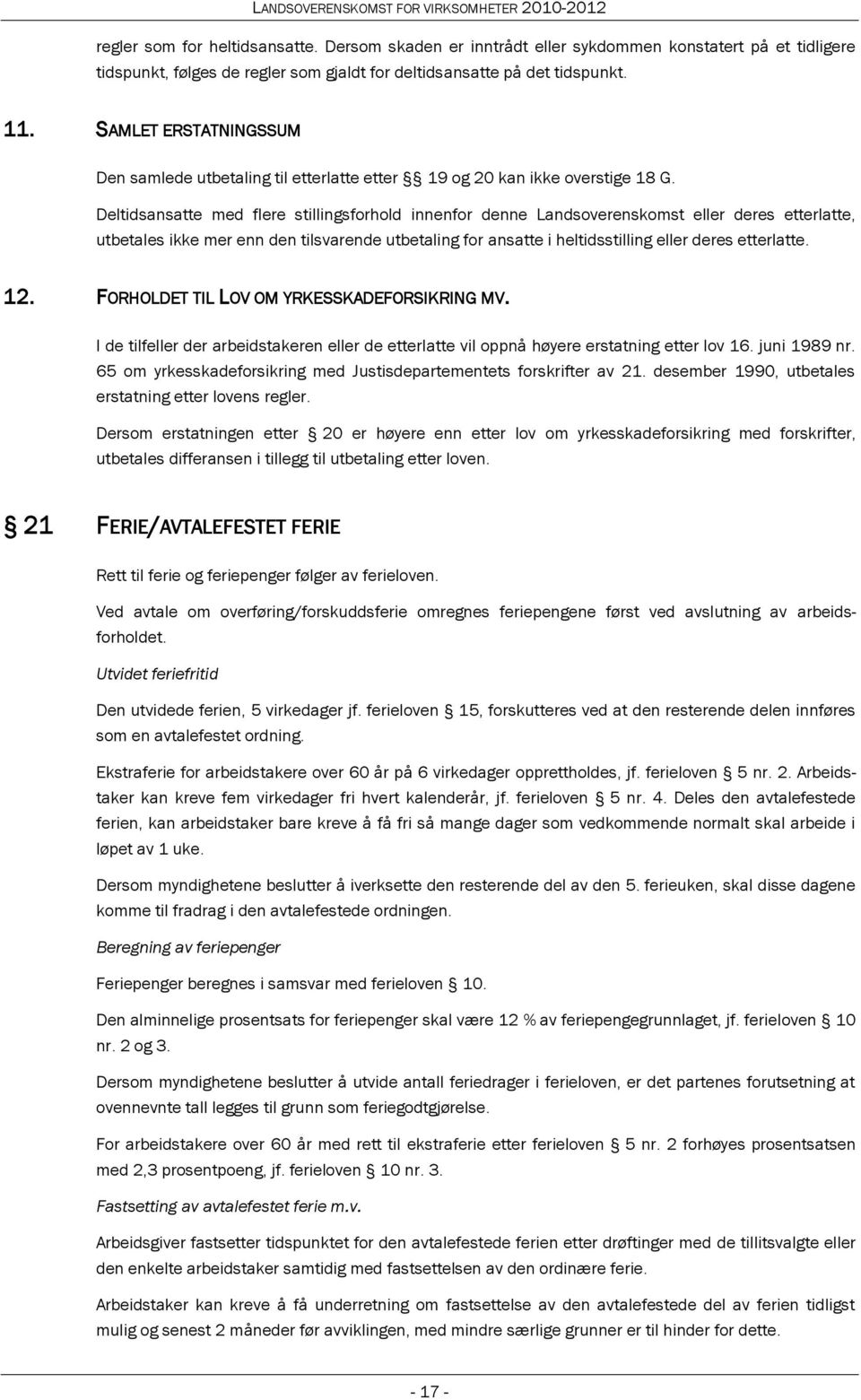 Deltidsansatte med flere stillingsforhold innenfor denne Landsoverenskomst eller deres etterlatte, utbetales ikke mer enn den tilsvarende utbetaling for ansatte i heltidsstilling eller deres