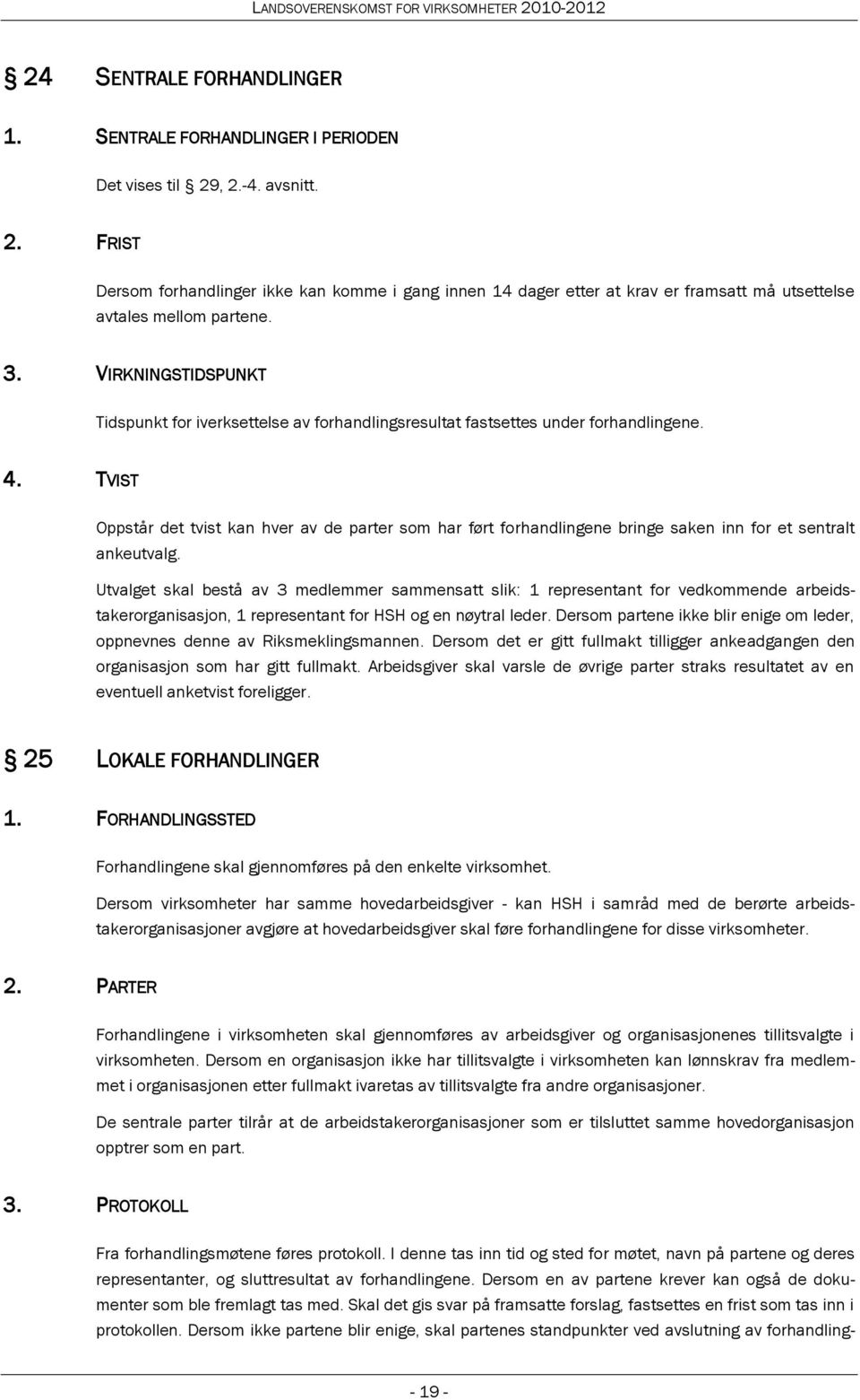 VIRKNINGSTIDSPUNKT Tidspunkt for iverksettelse av forhandlingsresultat fastsettes under forhandlingene. 4.