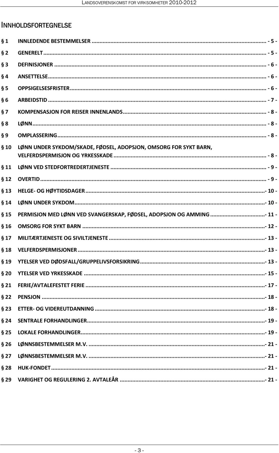 .. - 9-13 HELGE- OG HØYTIDSDAGER...- 10-14 LØNN UNDER SYKDOM...- 10-15 PERMISJON MED LØNN VED SVANGERSKAP, FØDSEL, ADOPSJON OG AMMING...- 11-16 OMSORG FOR SYKT BARN.