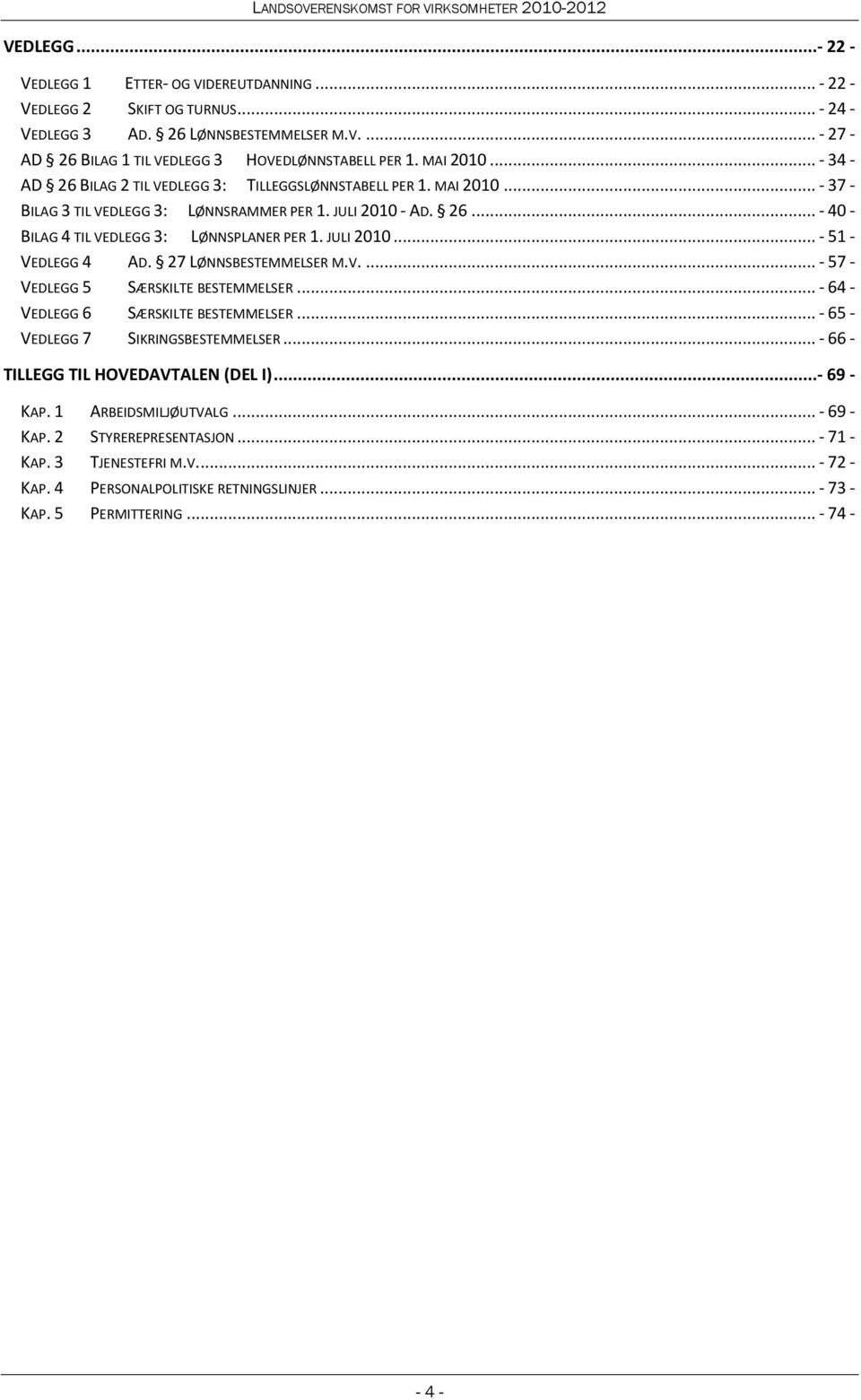 JULI 2010... - 51 - VEDLEGG 4 AD. 27 LØNNSBESTEMMELSER M.V.... - 57 - VEDLEGG 5 SÆRSKILTE BESTEMMELSER... - 64 - VEDLEGG 6 SÆRSKILTE BESTEMMELSER... - 65 - VEDLEGG 7 SIKRINGSBESTEMMELSER.