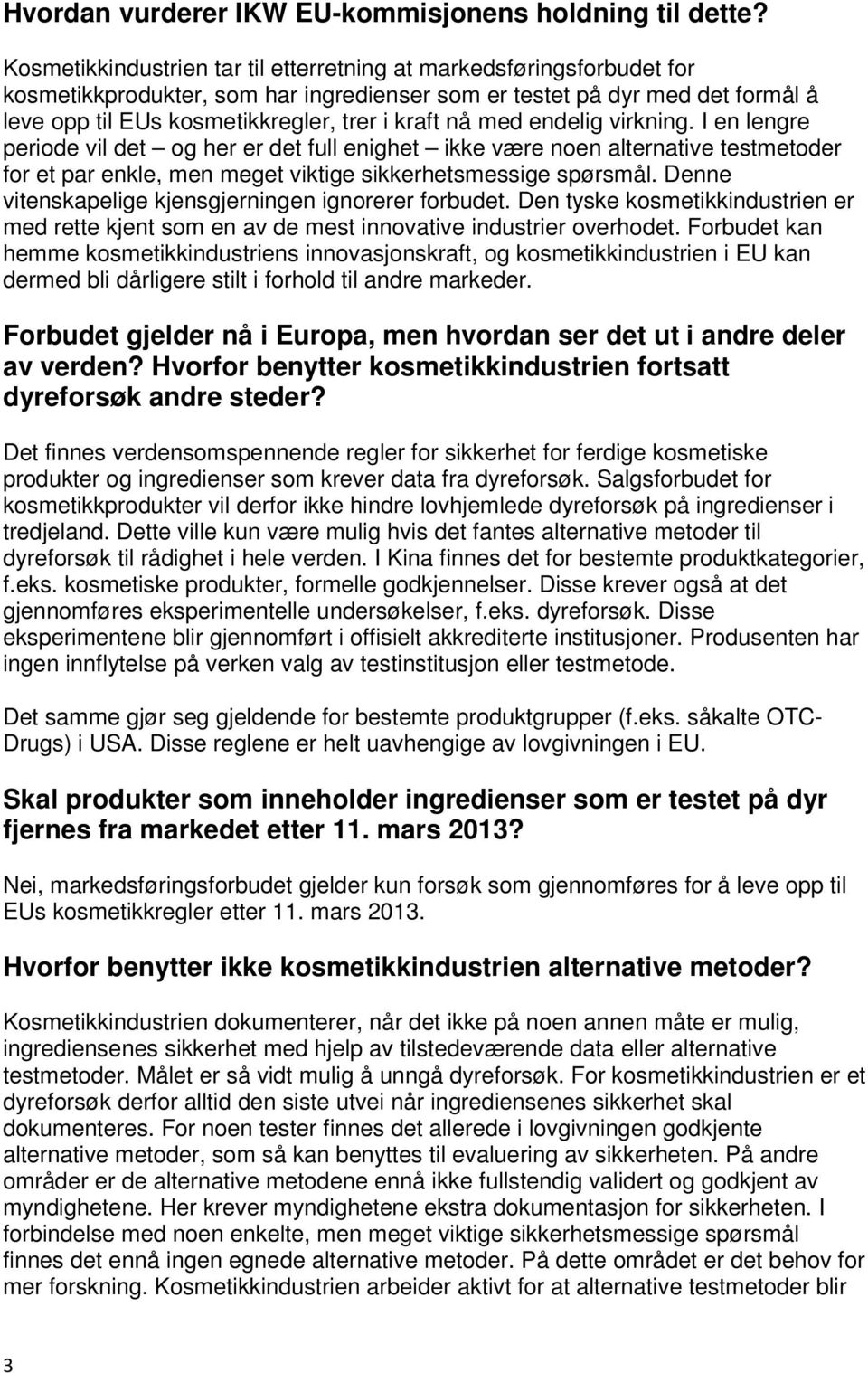 med endelig virkning. I en lengre periode vil det og her er det full enighet ikke være noen alternative testmetoder for et par enkle, men meget viktige sikkerhetsmessige spørsmål.