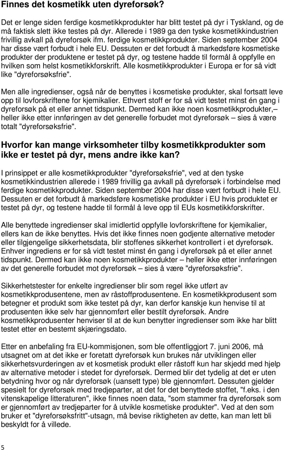 Dessuten er det forbudt å markedsføre kosmetiske produkter der produktene er testet på dyr, og testene hadde til formål å oppfylle en hvilken som helst kosmetikkforskrift.