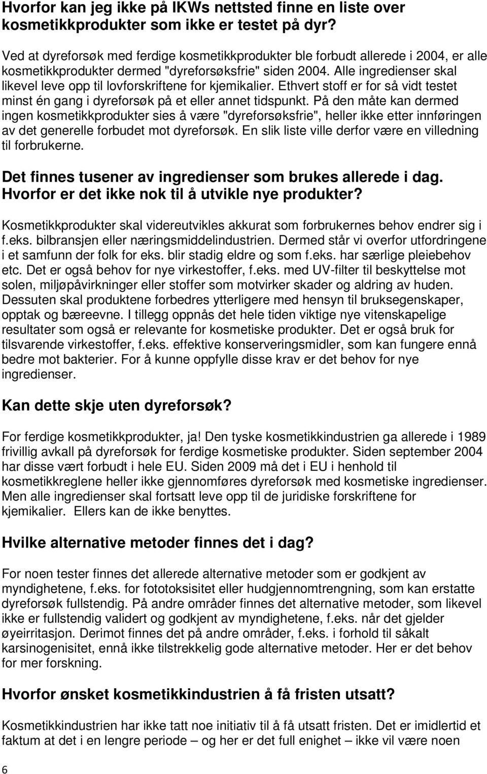 Alle ingredienser skal likevel leve opp til lovforskriftene for kjemikalier. Ethvert stoff er for så vidt testet minst én gang i dyreforsøk på et eller annet tidspunkt.