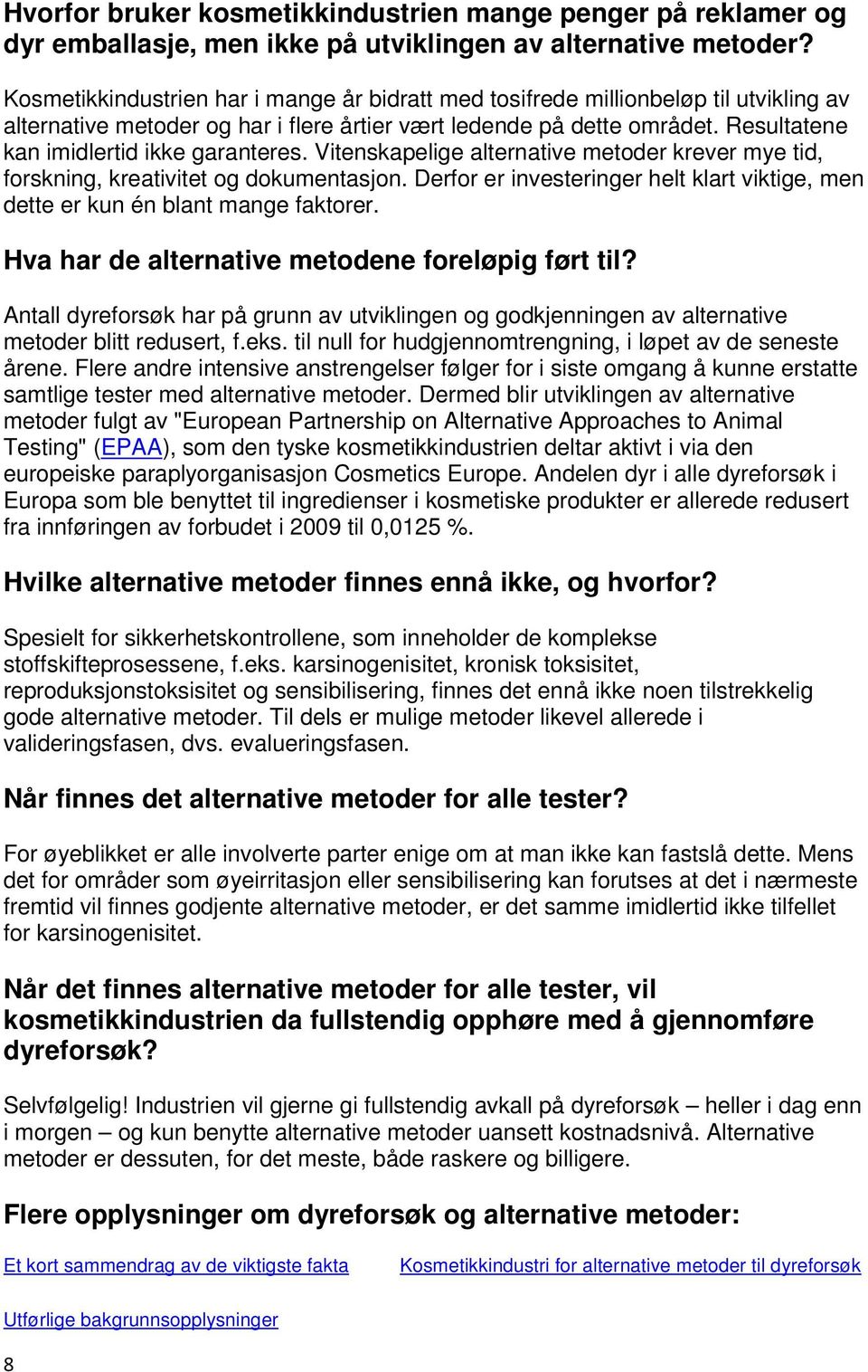 Resultatene kan imidlertid ikke garanteres. Vitenskapelige alternative metoder krever mye tid, forskning, kreativitet og dokumentasjon.