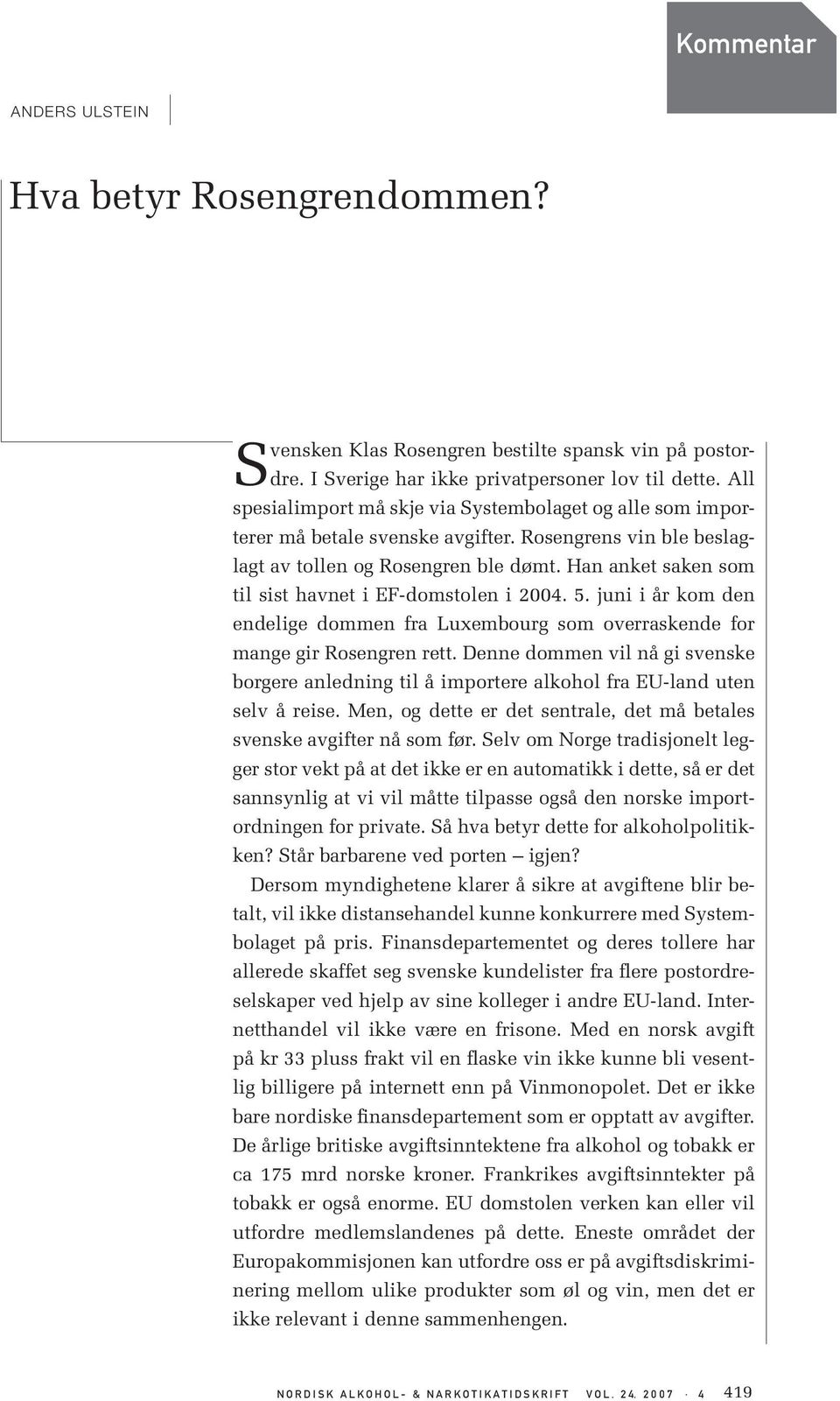 Han anket saken som til sist havnet i EF-domstolen i 2004. 5. juni i år kom den endelige dommen fra Luxembourg som overraskende for mange gir Rosengren rett.