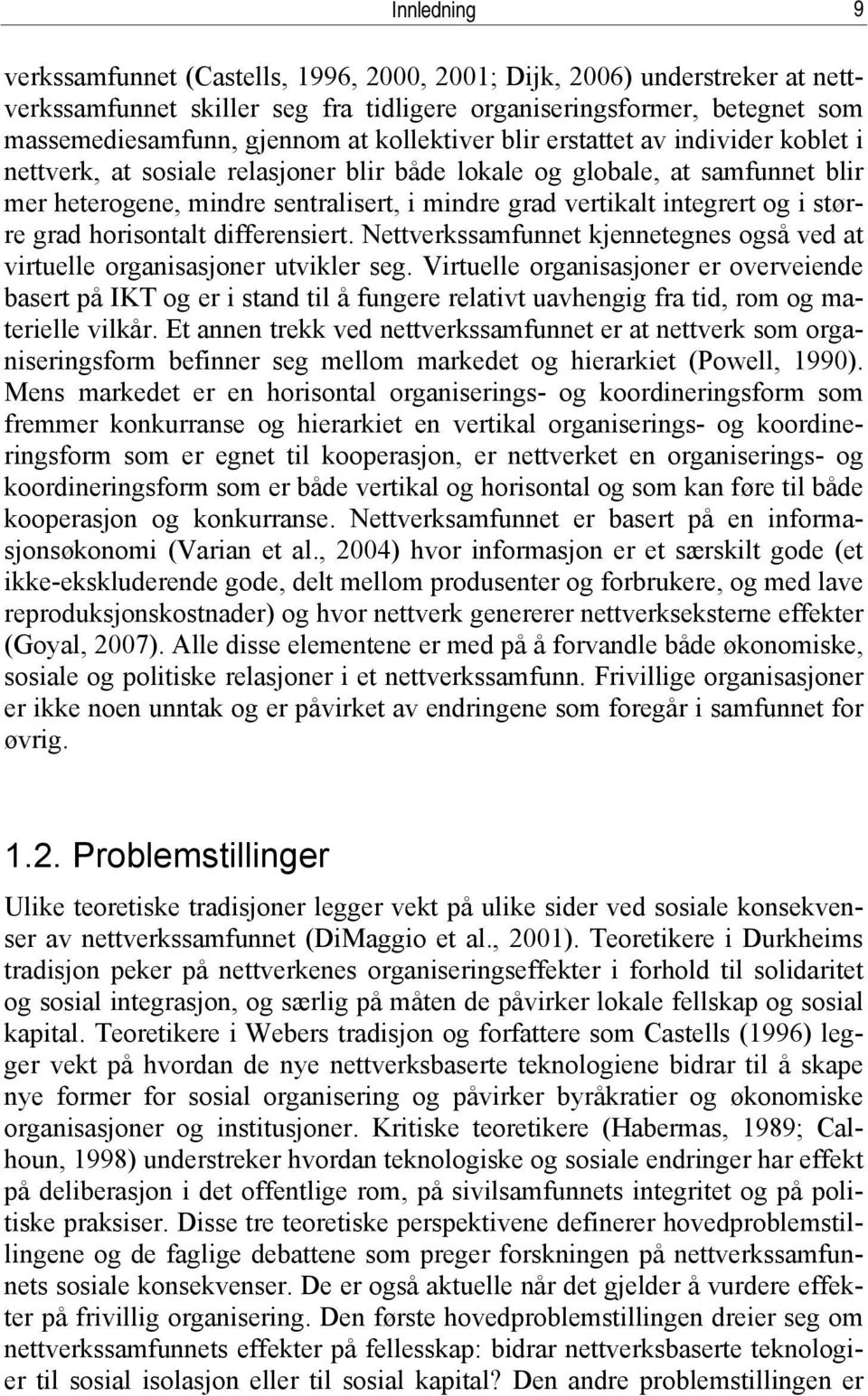 og i større grad horisontalt differensiert. Nettverkssamfunnet kjennetegnes også ved at virtuelle organisasjoner utvikler seg.