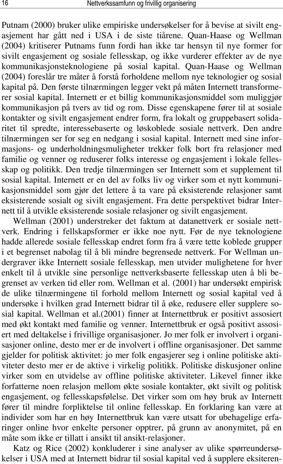 kommunikasjonsteknologiene på sosial kapital. Quan-Haase og Wellman (2004) foreslår tre måter å forstå forholdene mellom nye teknologier og sosial kapital på.