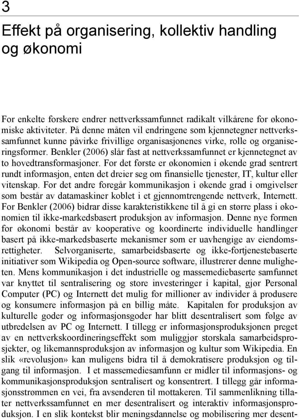 Benkler (2006) slår fast at nettverkssamfunnet er kjennetegnet av to hovedtransformasjoner.