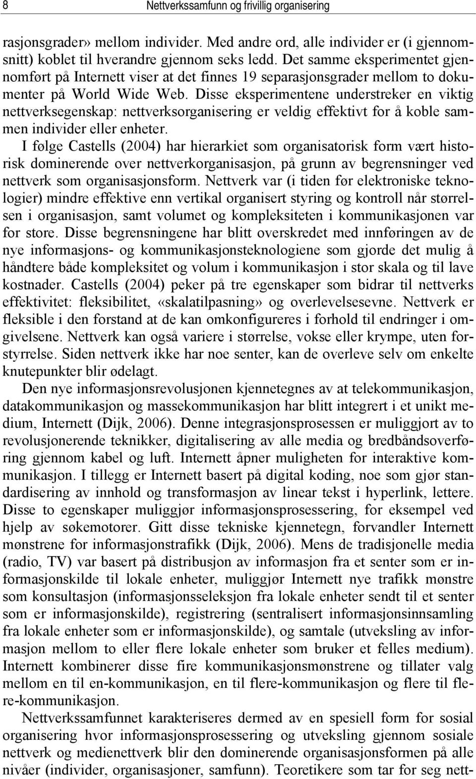 Disse eksperimentene understreker en viktig nettverksegenskap: nettverksorganisering er veldig effektivt for å koble sammen individer eller enheter.