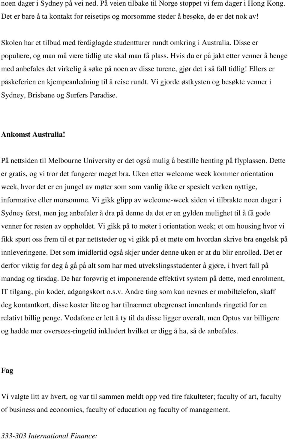 Hvis du er på jakt etter venner å henge med anbefales det virkelig å søke på noen av disse turene, gjør det i så fall tidlig! Ellers er påskeferien en kjempeanledning til å reise rundt.