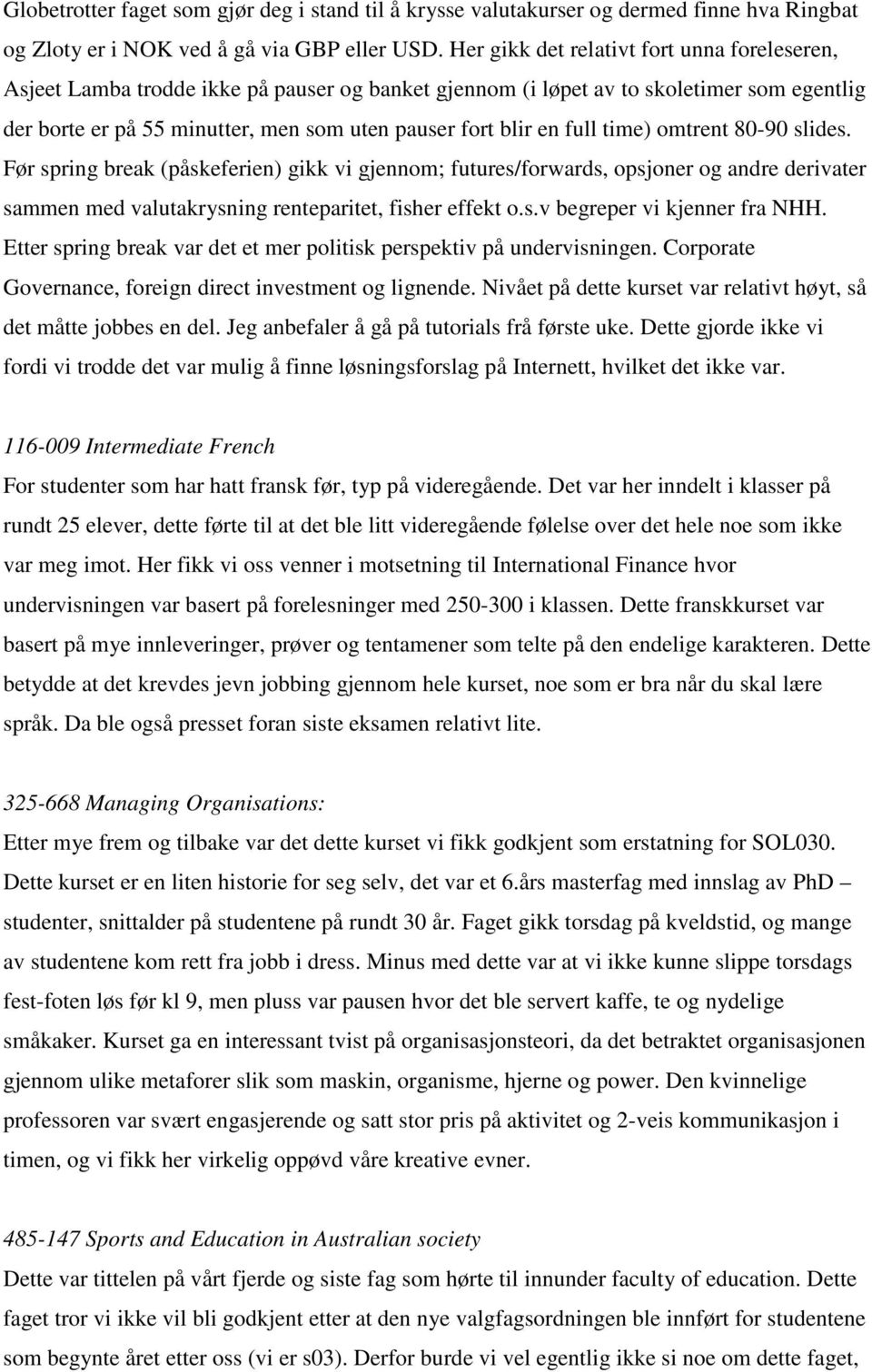 full time) omtrent 80-90 slides. Før spring break (påskeferien) gikk vi gjennom; futures/forwards, opsjoner og andre derivater sammen med valutakrysning renteparitet, fisher effekt o.s.v begreper vi kjenner fra NHH.