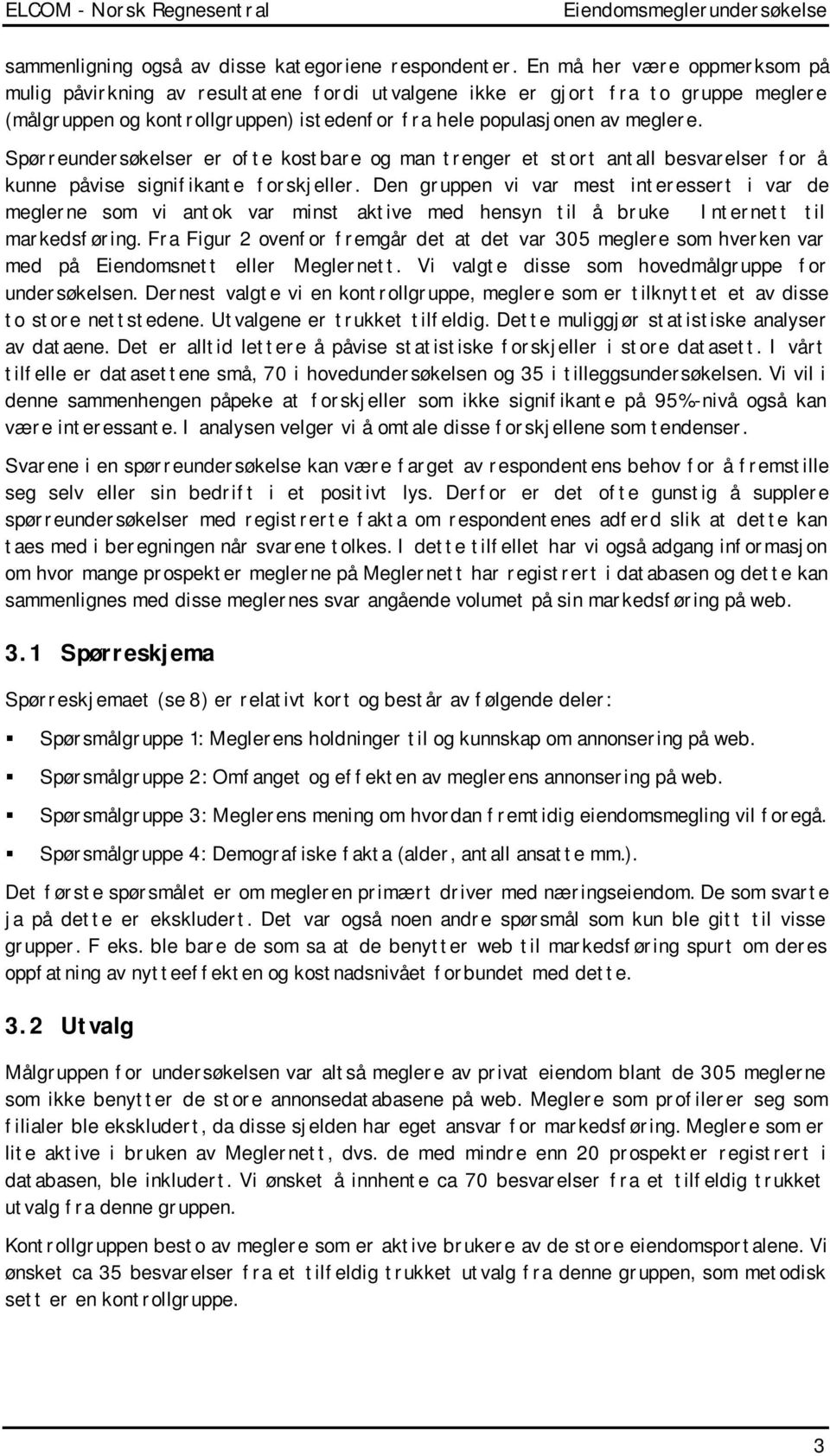 Spørreundersøkelser er ofte kostbare og man trenger et stort antall besvarelser for å kunne påvise signifikante forskjeller.