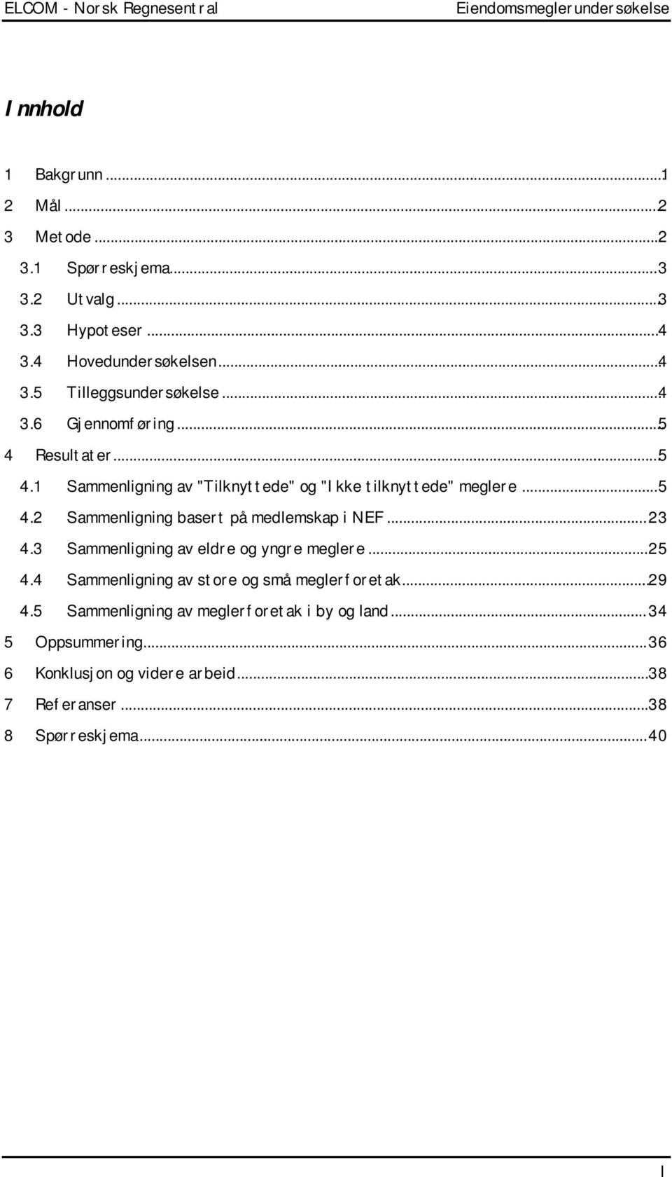 ..5 4.2 Sammenligning basert på medlemskap i NEF......23 4.3 Sammenligning av eldre og yngre meglere......25 4.4 Sammenligning av store og små meglerforetak...... 29 4.