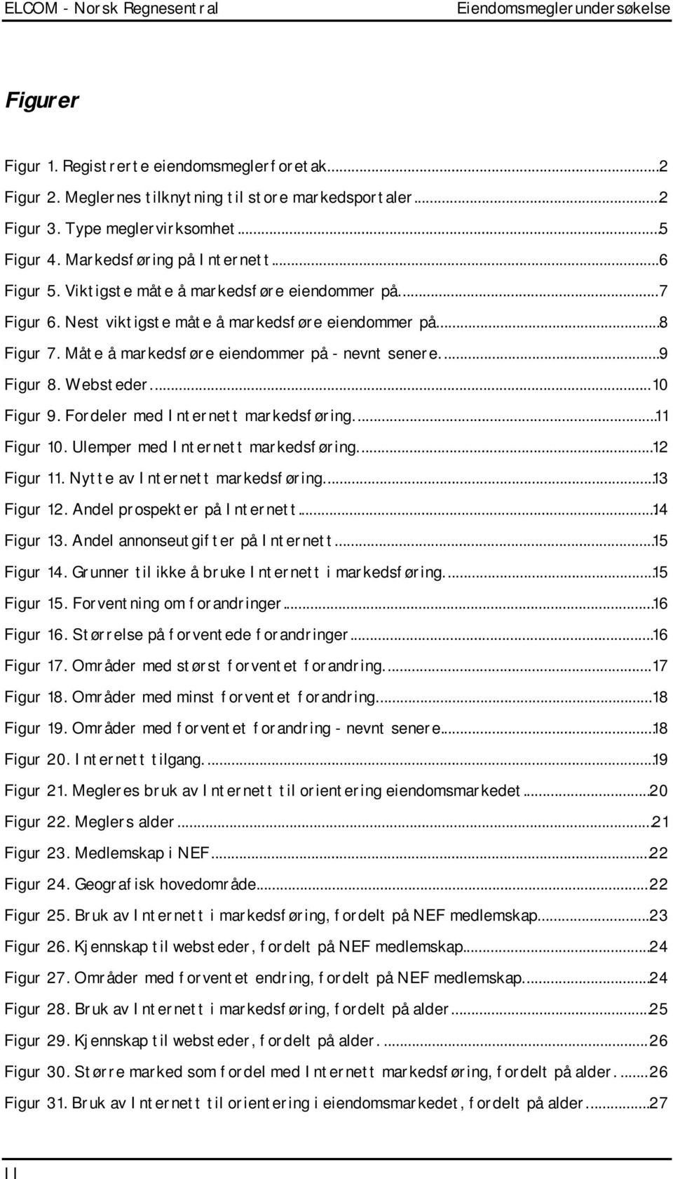 Websteder............1 Figur 9. Fordeler med Internett markedsføring......11 Figur 1. Ulemper med Internett markedsføring......12 Figur 11. Nytte av Internett markedsføring......13 Figur 12.