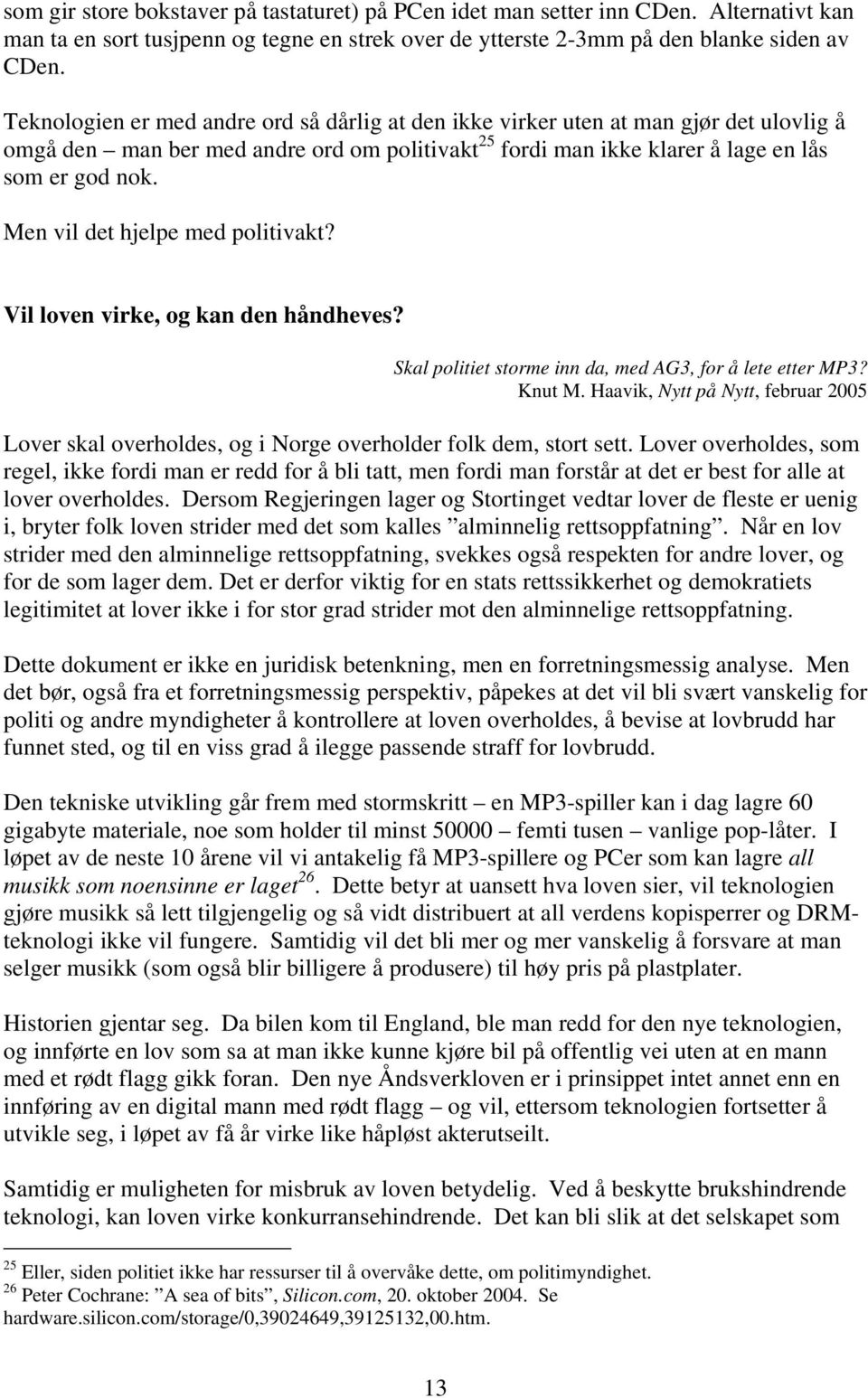 Men vil det hjelpe med politivakt? Vil loven virke, og kan den håndheves? Skal politiet storme inn da, med AG3, for å lete etter MP3? Knut M.