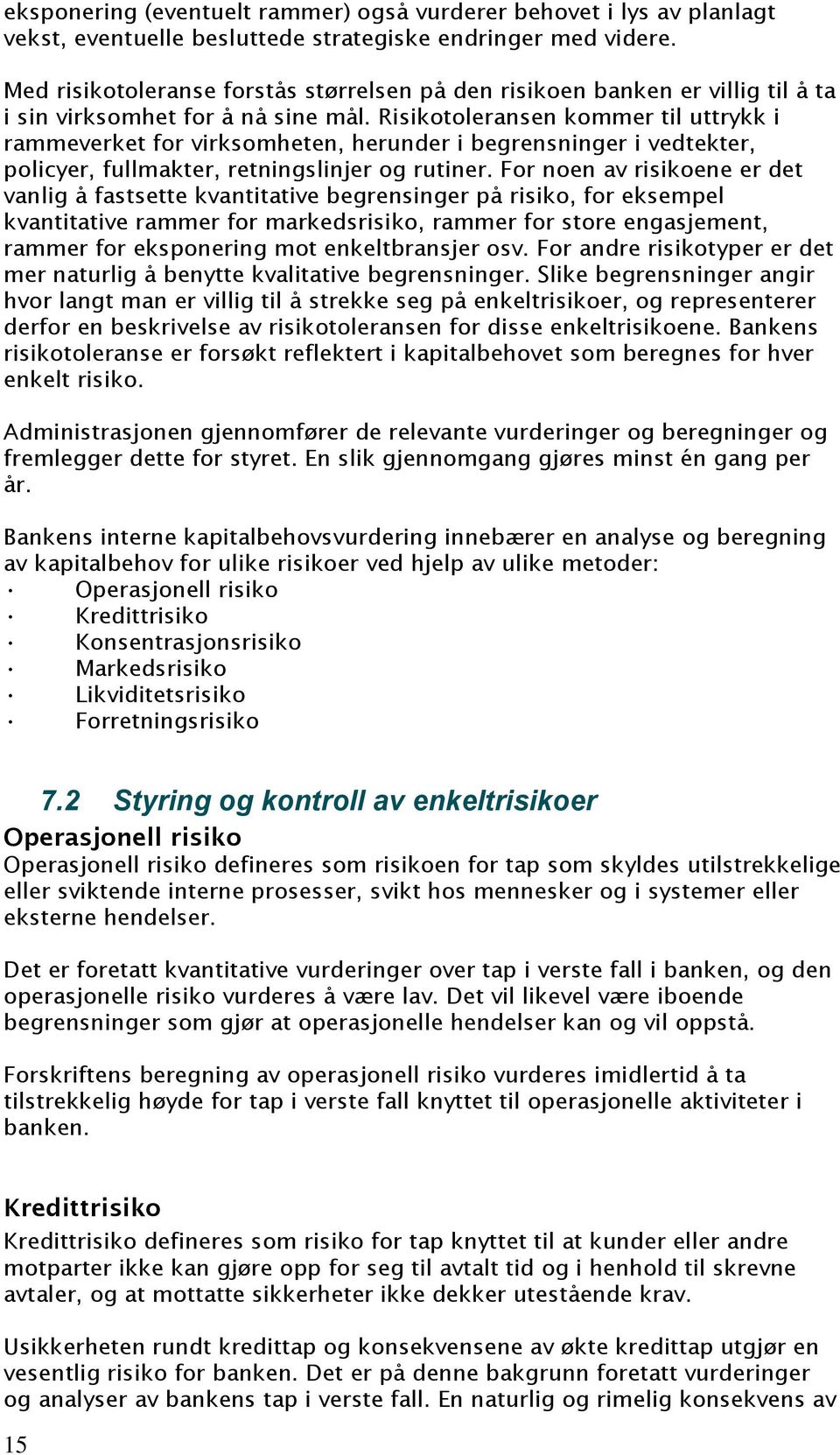 Risikotoleransen kommer til uttrykk i rammeverket for virksomheten, herunder i begrensninger i vedtekter, policyer, fullmakter, retningslinjer og rutiner.