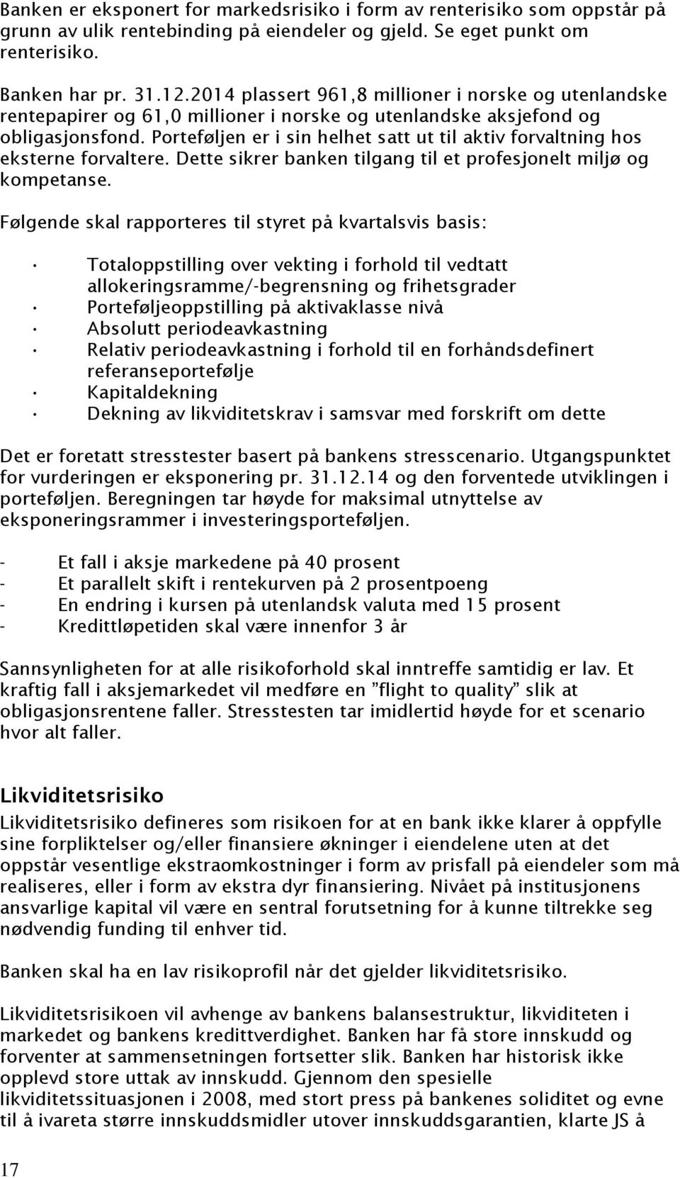 Porteføljen er i sin helhet satt ut til aktiv forvaltning hos eksterne forvaltere. Dette sikrer banken tilgang til et profesjonelt miljø og kompetanse.