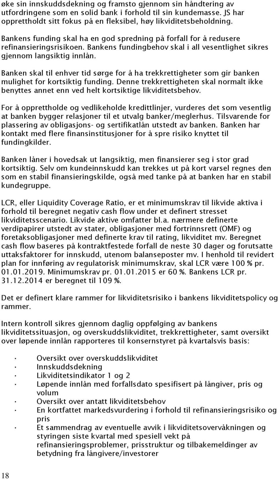 Banken skal til enhver tid sørge for å ha trekkrettigheter som gir banken mulighet for kortsiktig funding.