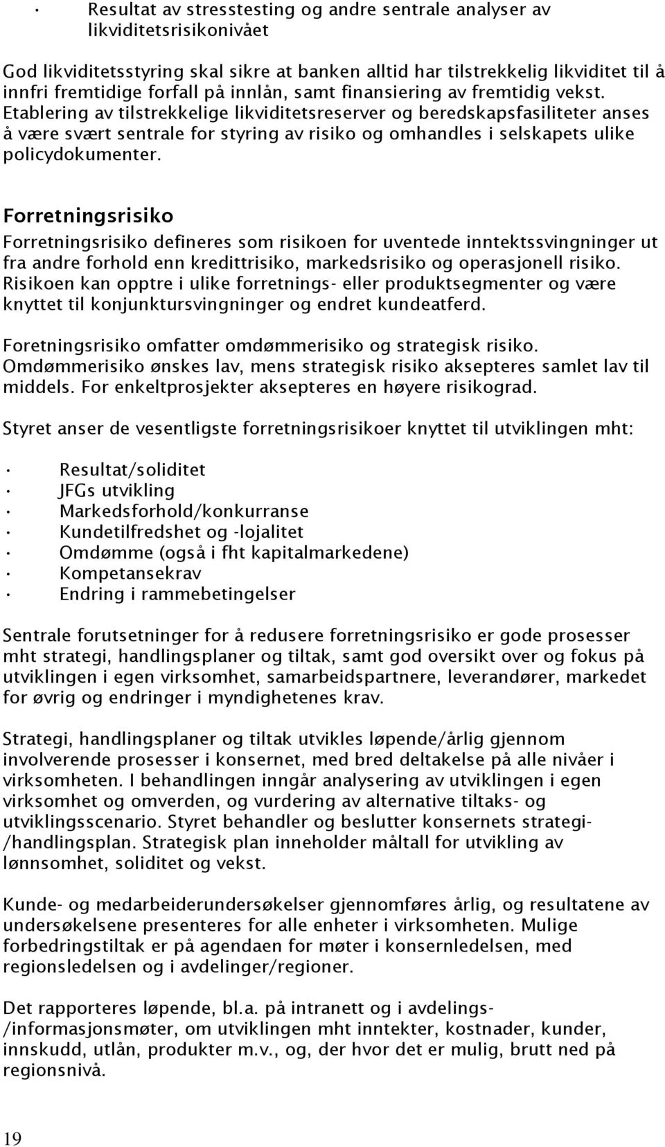 Etablering av tilstrekkelige likviditetsreserver og beredskapsfasiliteter anses å være svært sentrale for styring av risiko og omhandles i selskapets ulike policydokumenter.