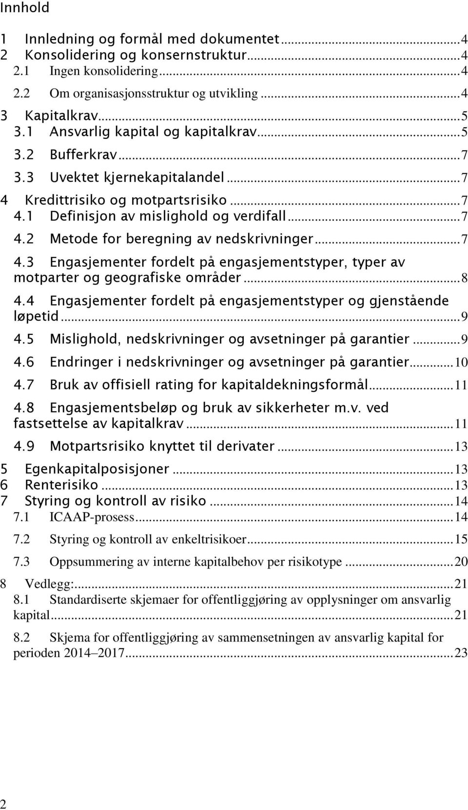 .. 7 4.3 Engasjementer fordelt på engasjementstyper, typer av motparter og geografiske områder... 8 4.4 Engasjementer fordelt på engasjementstyper og gjenstående løpetid... 9 4.