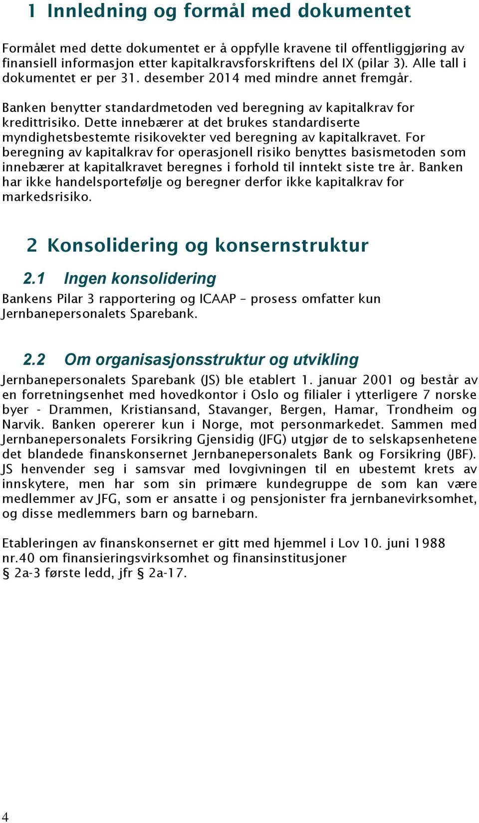 Dette innebærer at det brukes standardiserte myndighetsbestemte risikovekter ved beregning av kapitalkravet.