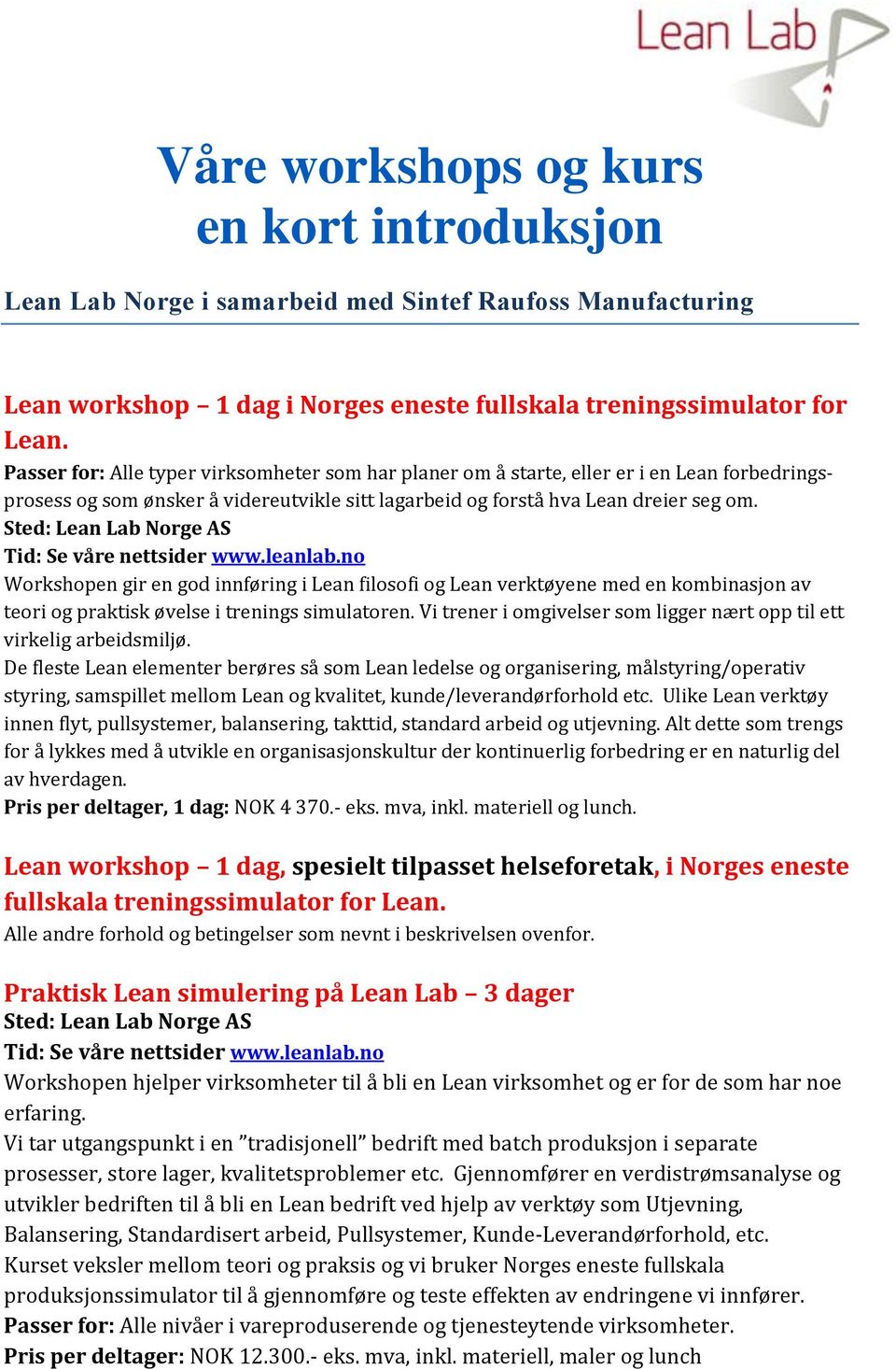 Workshopen gir en god innføring i Lean filosofi og Lean verktøyene med en kombinasjon av teori og praktisk øvelse i trenings simulatoren.