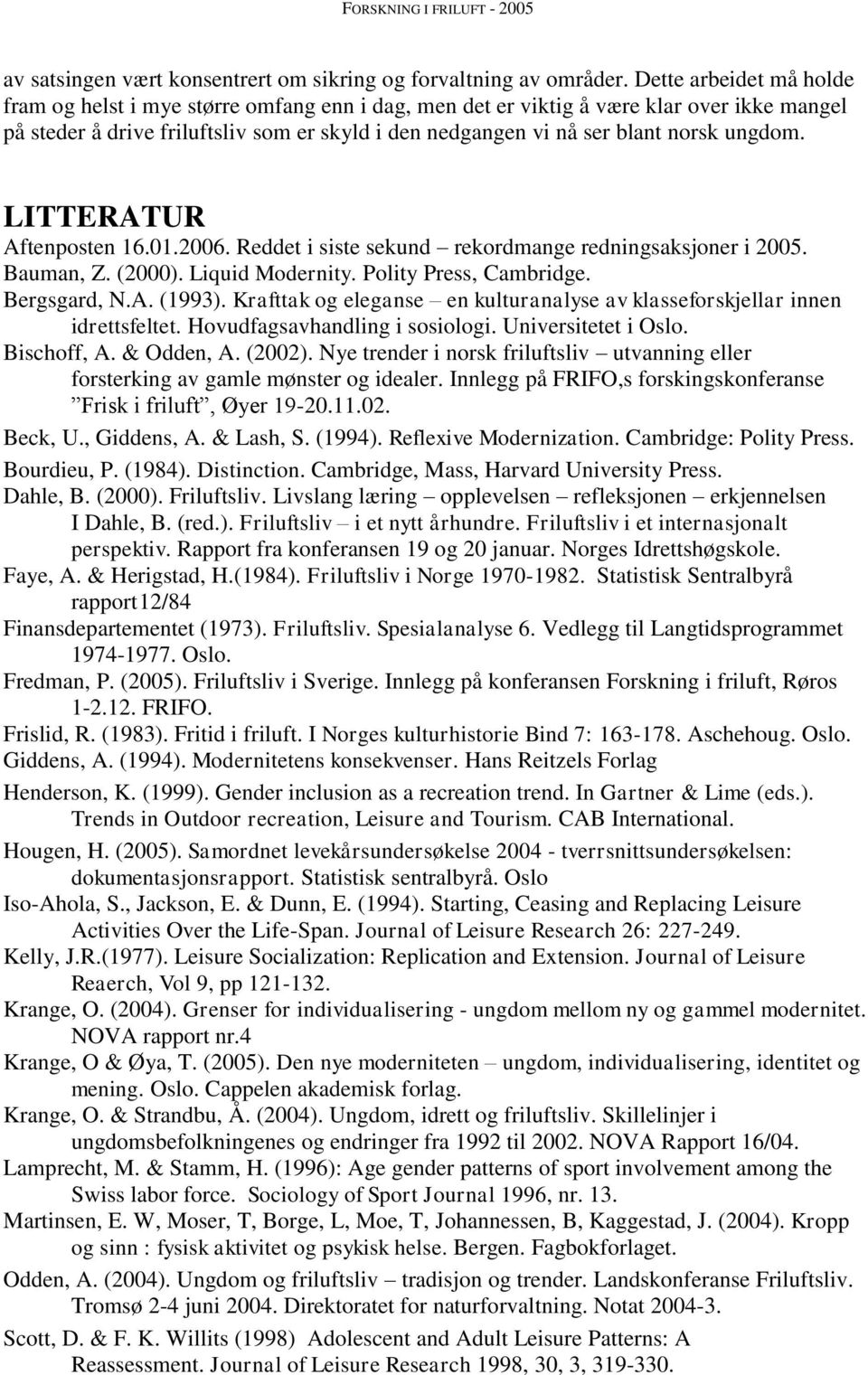 ungdom. LITTERATUR Aftenposten 16.01.2006. Reddet i siste sekund rekordmange redningsaksjoner i 2005. Bauman, Z. (2000). Liquid Modernity. Polity Press, Cambridge. Bergsgard, N.A. (1993).