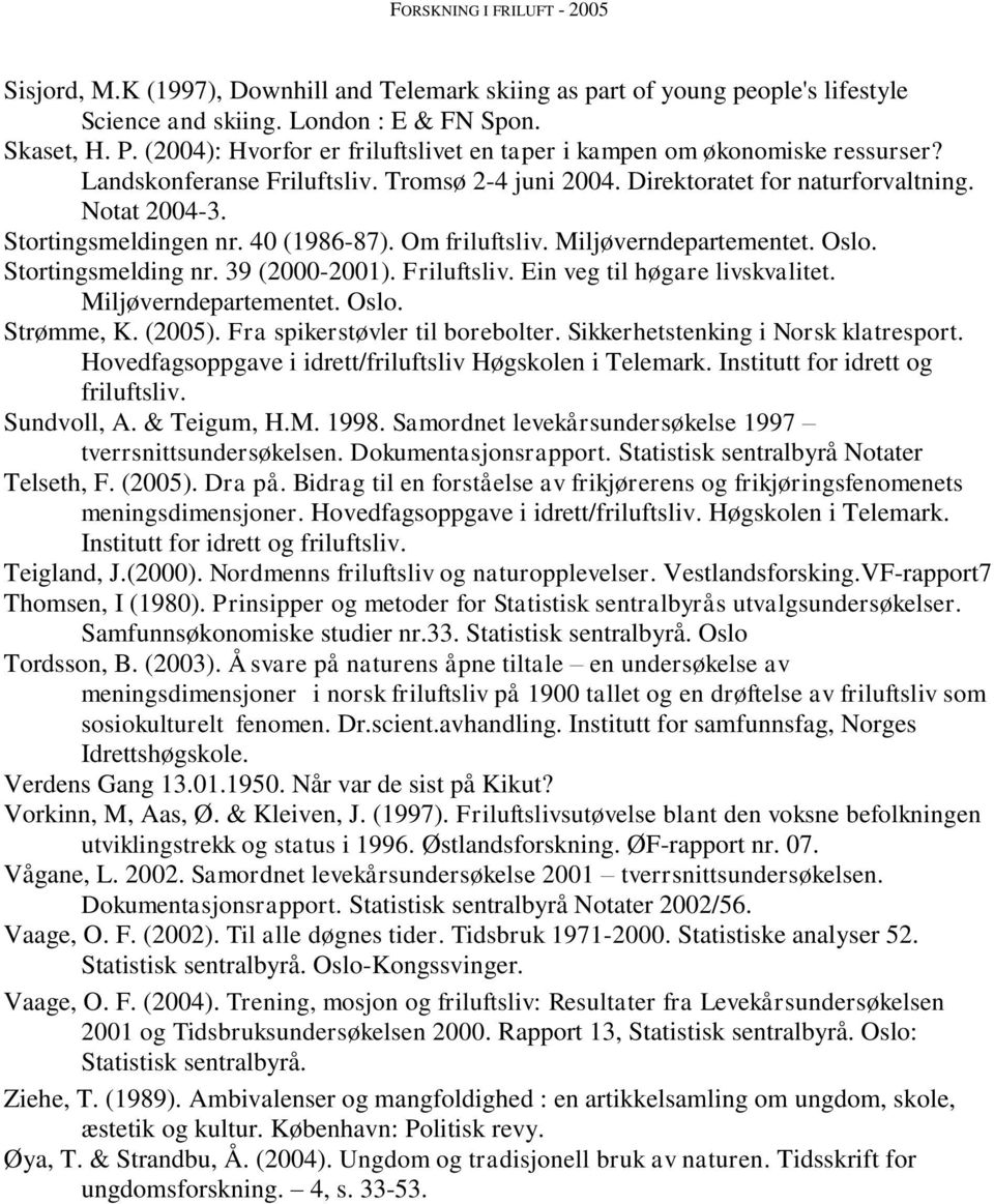 40 (1986-87). Om friluftsliv. Miljøverndepartementet. Oslo. Stortingsmelding nr. 39 (2000-2001). Friluftsliv. Ein veg til høgare livskvalitet. Miljøverndepartementet. Oslo. Strømme, K. (2005).