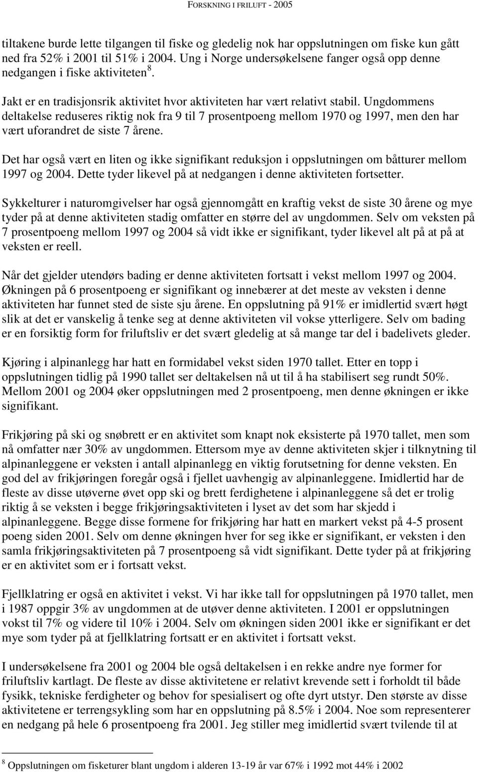 Ungdommens deltakelse reduseres riktig nok fra 9 til 7 prosentpoeng mellom 1970 og 1997, men den har vært uforandret de siste 7 årene.