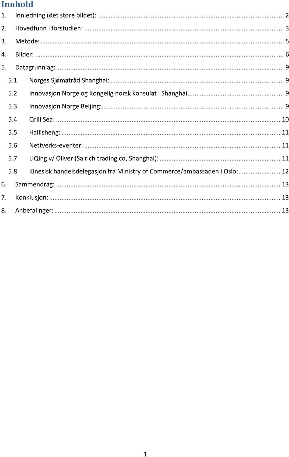 .. 10 5.5 Hailisheng:... 11 5.6 Nettverks-eventer:... 11 5.7 LiQing v/ Oliver (Salrich trading co, Shanghai):... 11 5.8 Kinesisk handelsdelegasjon fra Ministry of Commerce/ambassaden i Oslo:.