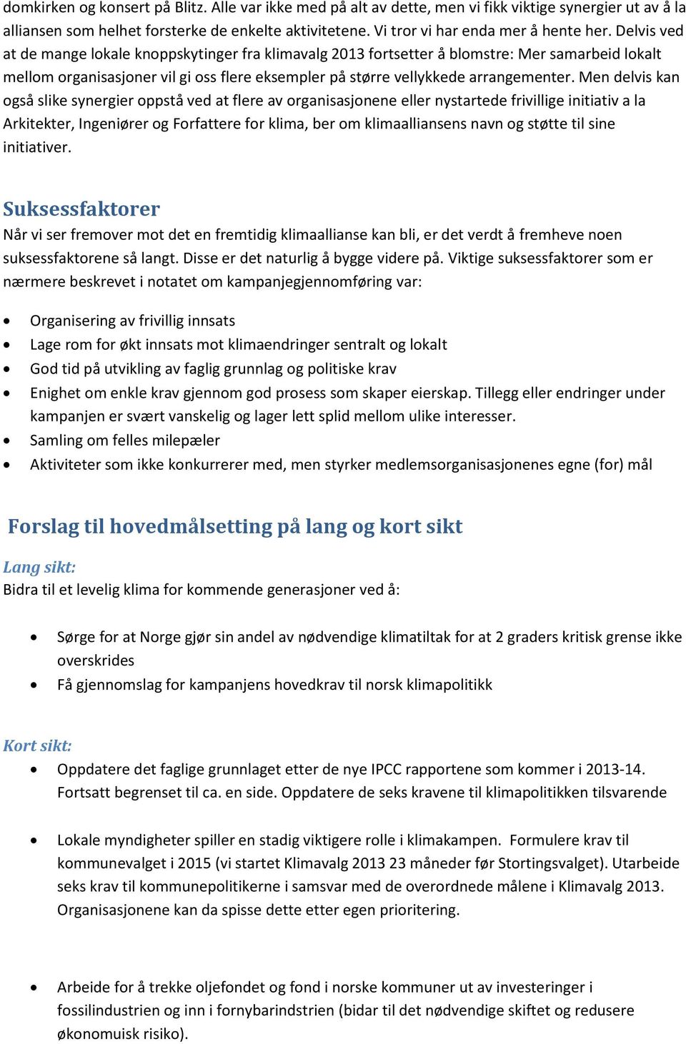 Men delvis kan også slike synergier oppstå ved at flere av organisasjonene eller nystartede frivillige initiativ a la Arkitekter, Ingeniører og Forfattere for klima, ber om klimaalliansens navn og