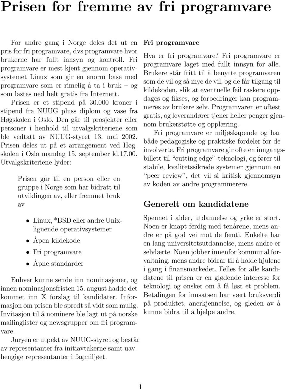 000 kroner i stipend fra NUUG pluss diplom og vase fra Høgskolen i Oslo. Den går til prosjekter eller personer i henhold til utvalgskriteriene som ble vedtatt av NUUG-styret 13. mai 2002.