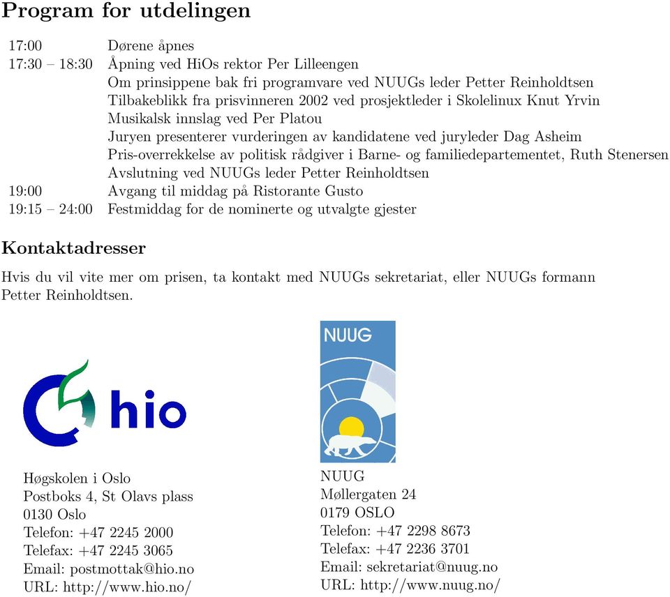 familiedepartementet, Ruth Stenersen Avslutning ved NUUGs leder Petter Reinholdtsen 19:00 Avgang til middag på Ristorante Gusto 19:15 24:00 Festmiddag for de nominerte og utvalgte gjester