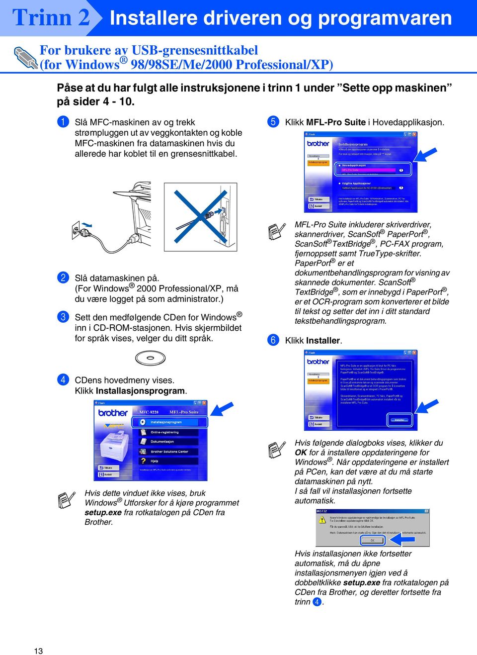 2 Slå datamaskinen på. (For 2000 Professional/XP, må du være logget på som administrator.) 3 Sett den medfølgende CDen for inn i CD-ROM-stasjonen.