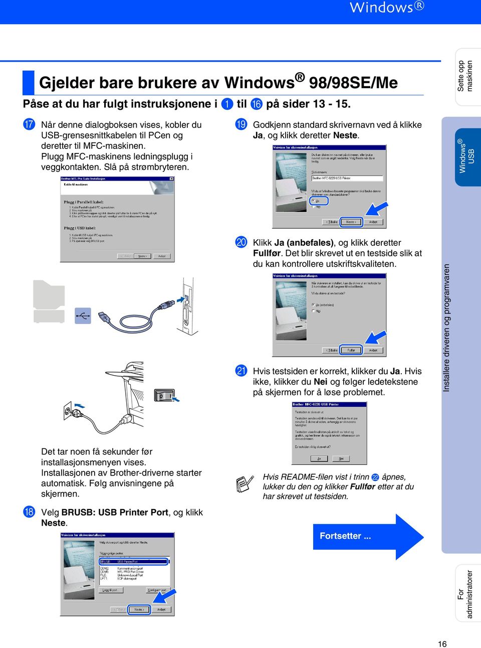 I Godkjenn standard skrivernavn ved å klikke Ja, og klikk deretter Neste. USB J Klikk Ja (anbefales), og klikk deretter Fullfør.