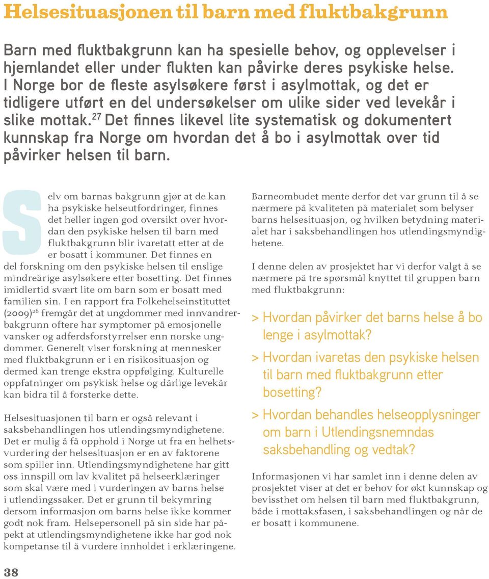 27 Det finnes likevel lite systematisk og dokumentert kunnskap fra Norge om hvordan det å bo i asylmottak over tid påvirker helsen til barn.